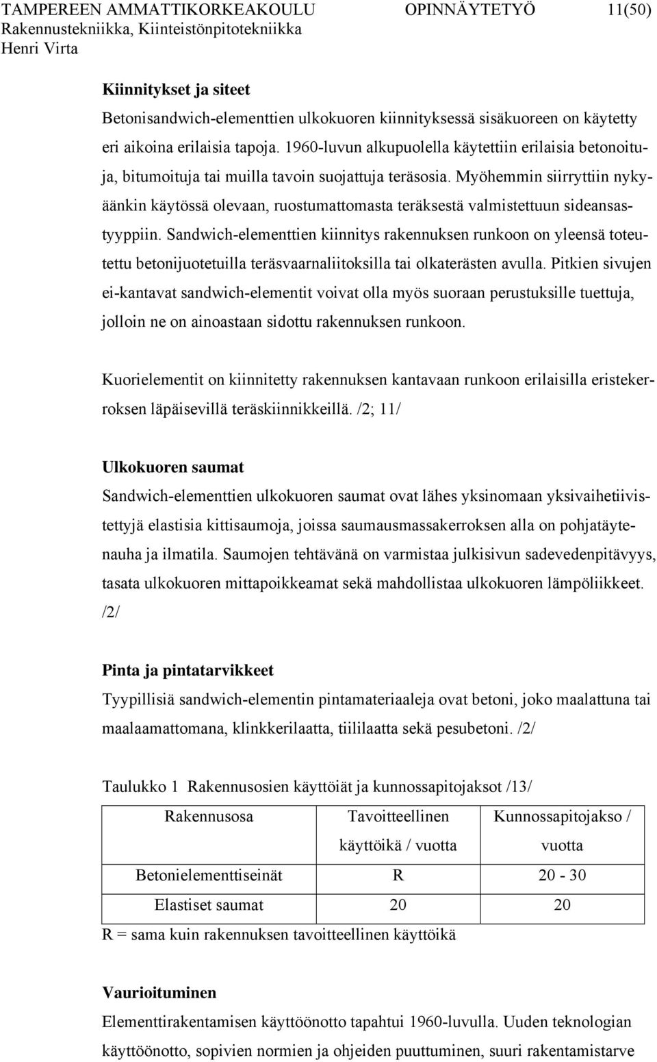 Myöhemmin siirryttiin nykyäänkin käytössä olevaan, ruostumattomasta teräksestä valmistettuun sideansastyyppiin.