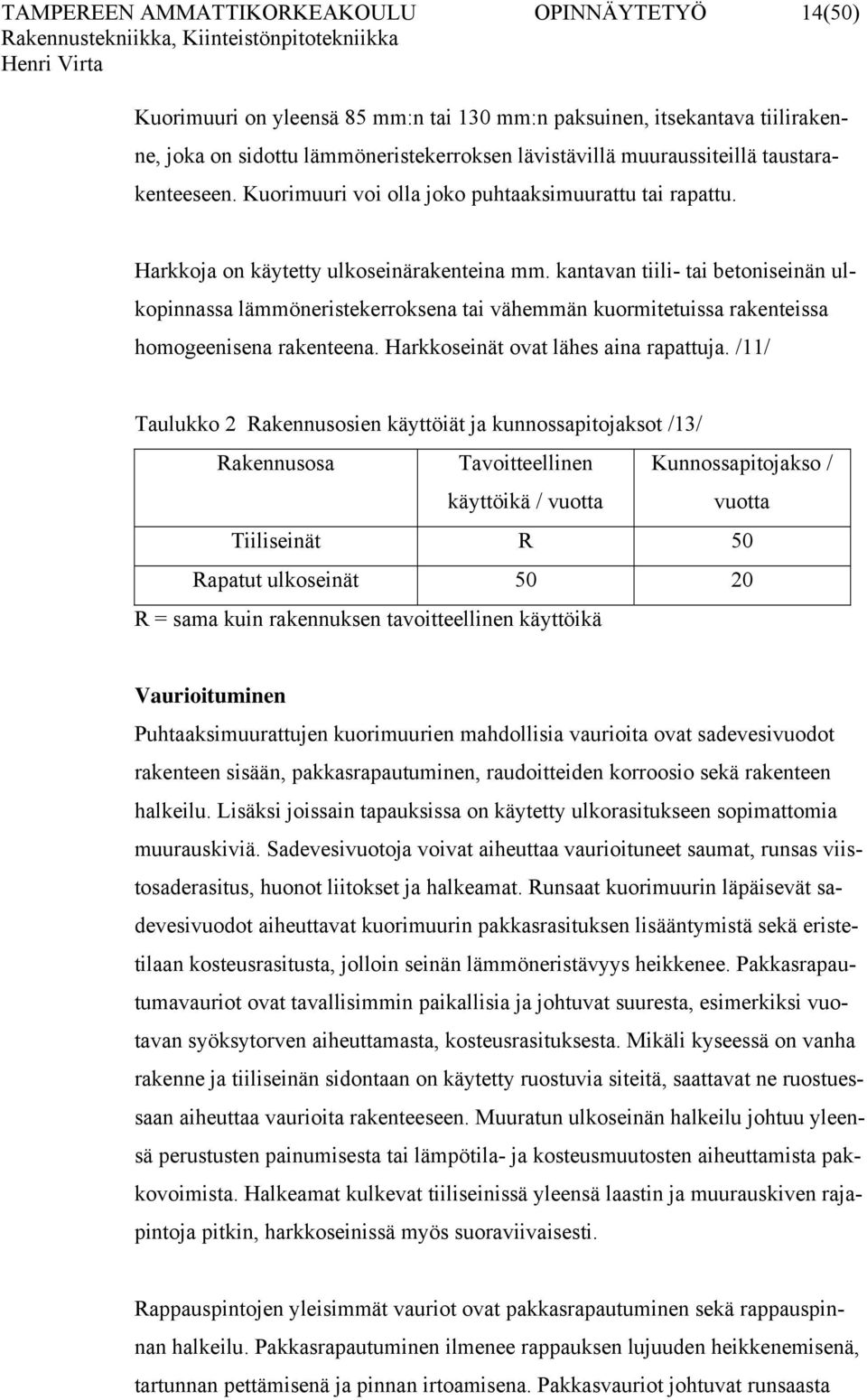 kantavan tiili- tai betoniseinän ulkopinnassa lämmöneristekerroksena tai vähemmän kuormitetuissa rakenteissa homogeenisena rakenteena. Harkkoseinät ovat lähes aina rapattuja.