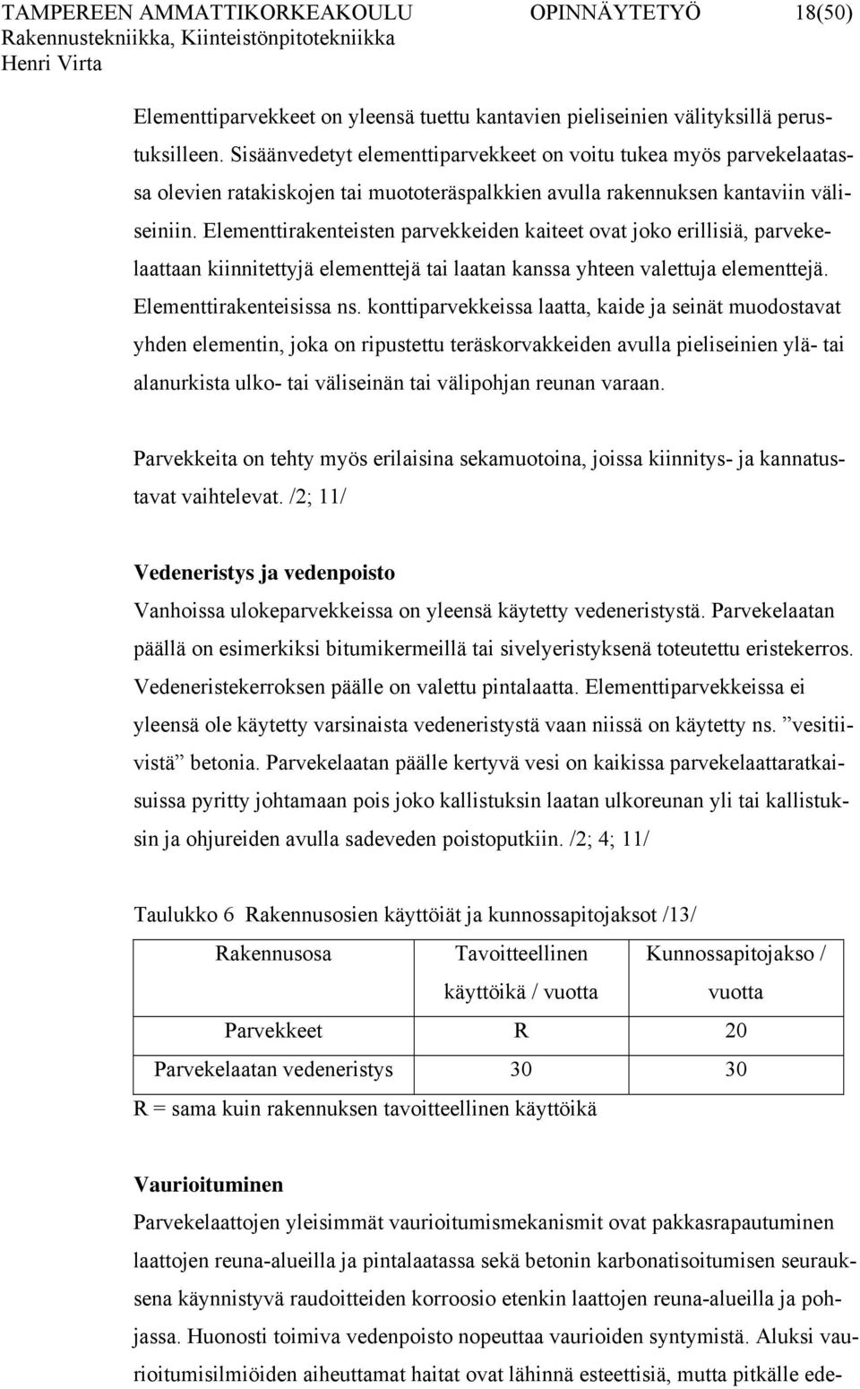 Elementtirakenteisten parvekkeiden kaiteet ovat joko erillisiä, parvekelaattaan kiinnitettyjä elementtejä tai laatan kanssa yhteen valettuja elementtejä. Elementtirakenteisissa ns.