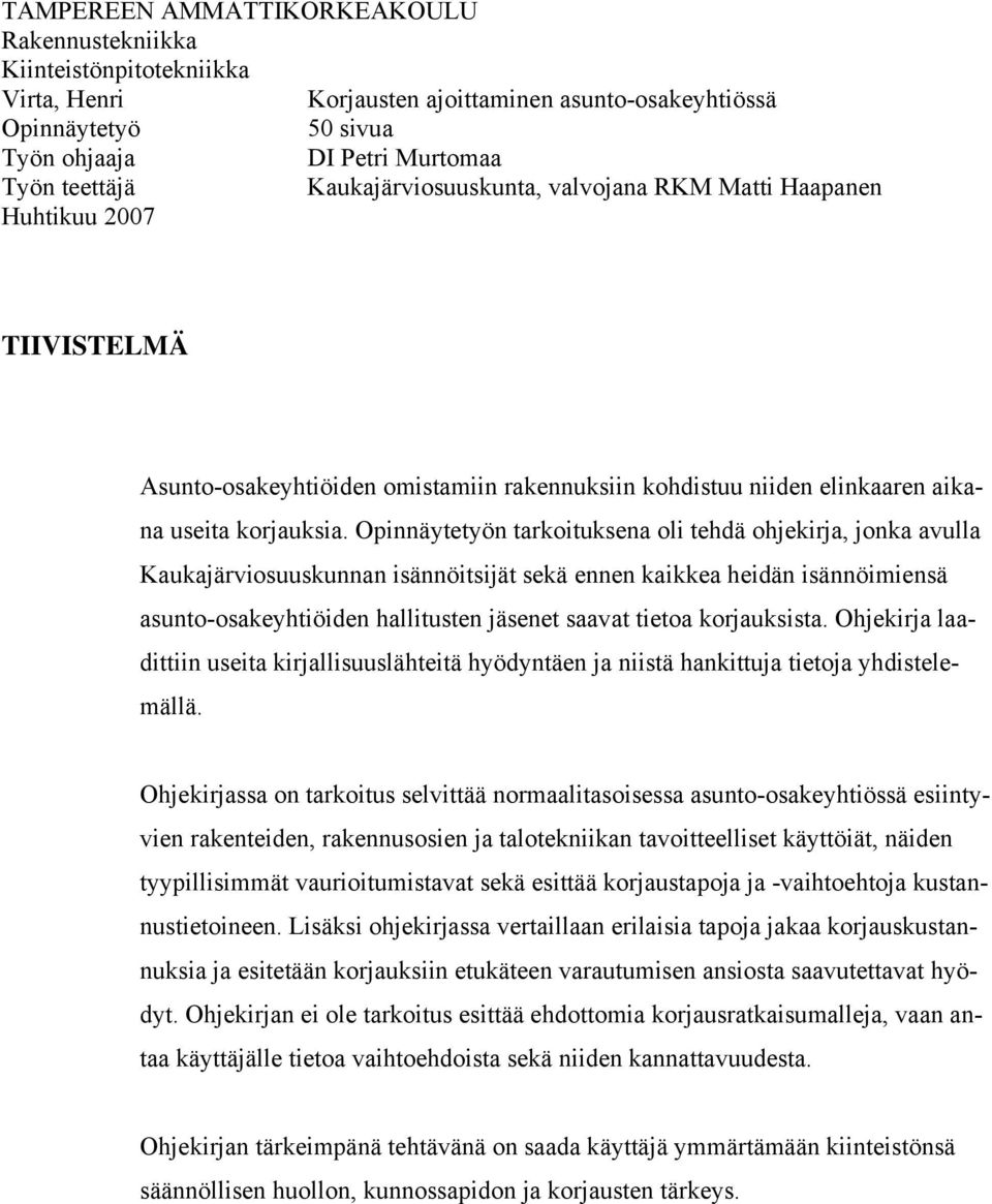 Opinnäytetyön tarkoituksena oli tehdä ohjekirja, jonka avulla Kaukajärviosuuskunnan isännöitsijät sekä ennen kaikkea heidän isännöimiensä asunto-osakeyhtiöiden hallitusten jäsenet saavat tietoa