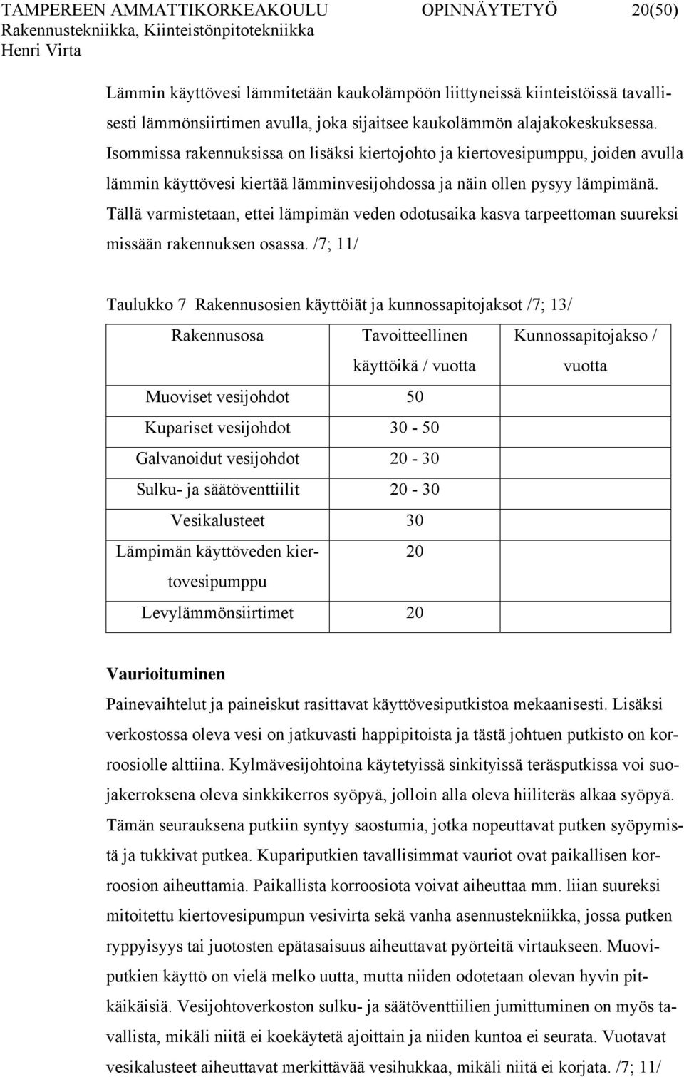 Tällä varmistetaan, ettei lämpimän veden odotusaika kasva tarpeettoman suureksi missään rakennuksen osassa.