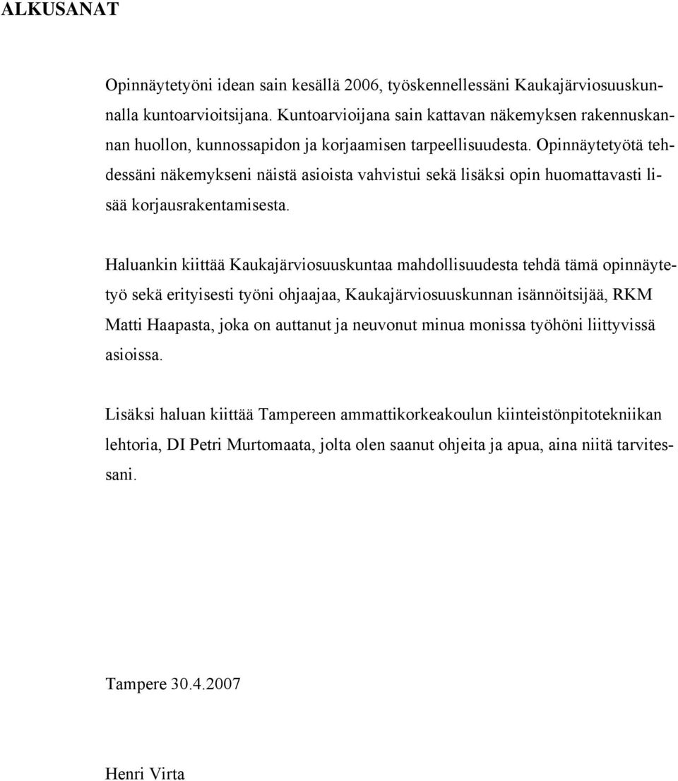 Opinnäytetyötä tehdessäni näkemykseni näistä asioista vahvistui sekä lisäksi opin huomattavasti lisää korjausrakentamisesta.