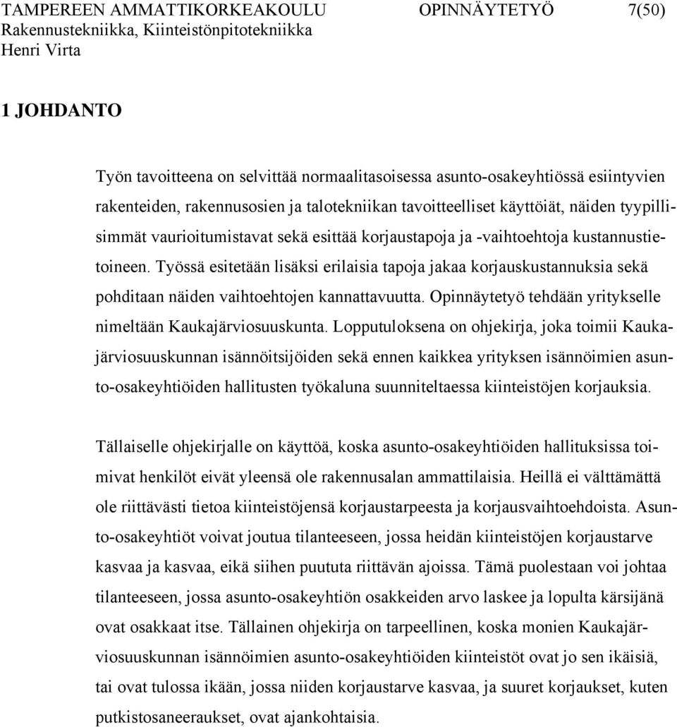 Työssä esitetään lisäksi erilaisia tapoja jakaa korjauskustannuksia sekä pohditaan näiden vaihtoehtojen kannattavuutta. Opinnäytetyö tehdään yritykselle nimeltään Kaukajärviosuuskunta.