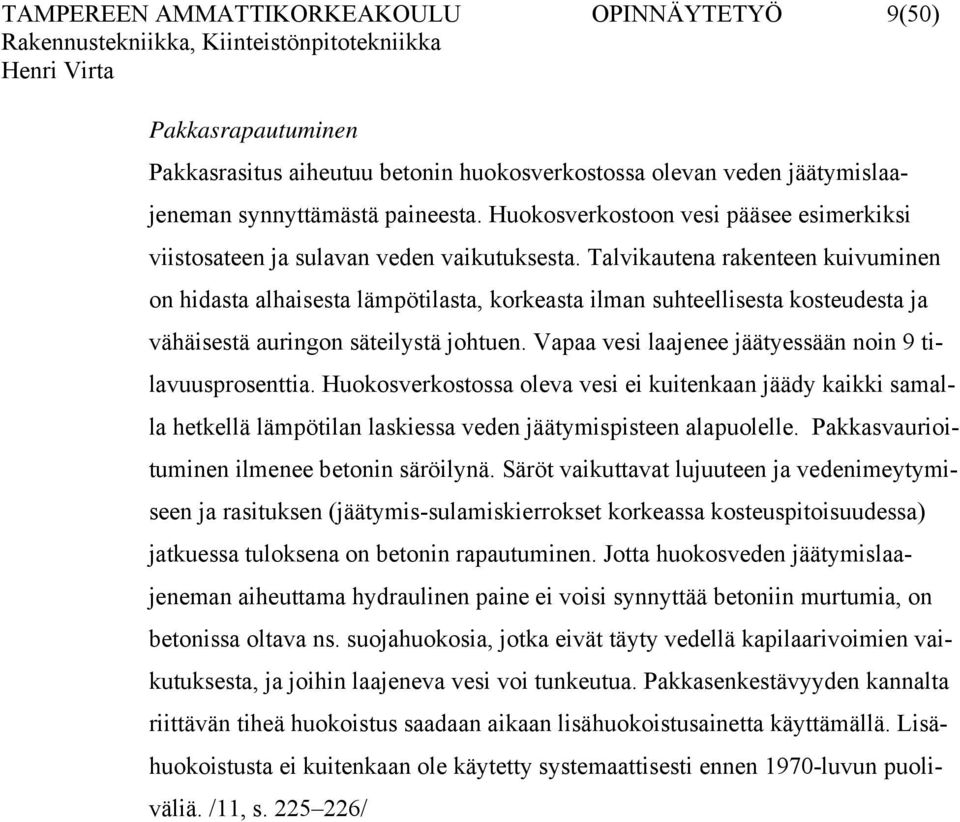 Talvikautena rakenteen kuivuminen on hidasta alhaisesta lämpötilasta, korkeasta ilman suhteellisesta kosteudesta ja vähäisestä auringon säteilystä johtuen.