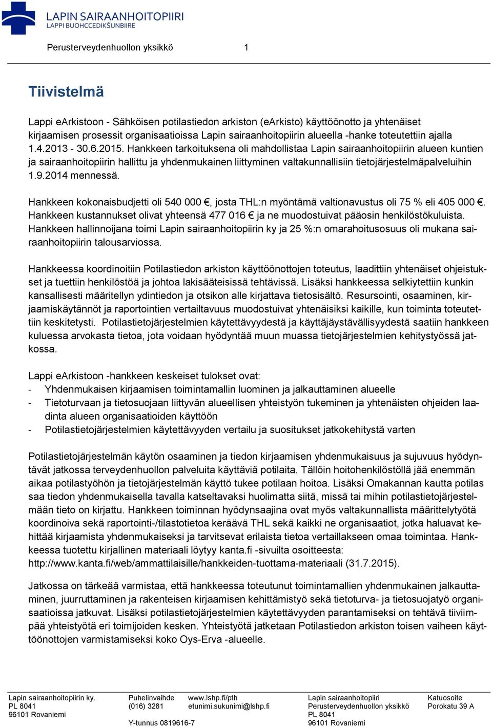 Hankkeen tarkoituksena oli mahdollistaa Lapin sairaanhoitopiirin alueen kuntien ja sairaanhoitopiirin hallittu ja yhdenmukainen liittyminen valtakunnallisiin tietojärjestelmäpalveluihin 1.9.