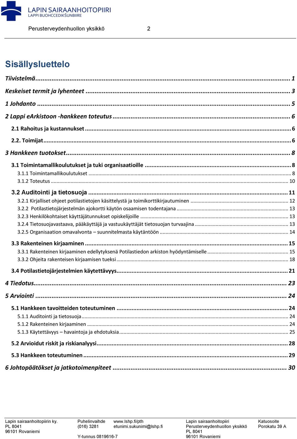 Toteutus... 10 3.2 Auditointi ja tietosuoja... 11 3.2.1 Kirjalliset ohjeet potilastietojen käsittelystä ja toimikorttikirjautuminen... 12 3.2.2 Potilastietojärjestelmän ajokortti käytön osaamisen todentajana.