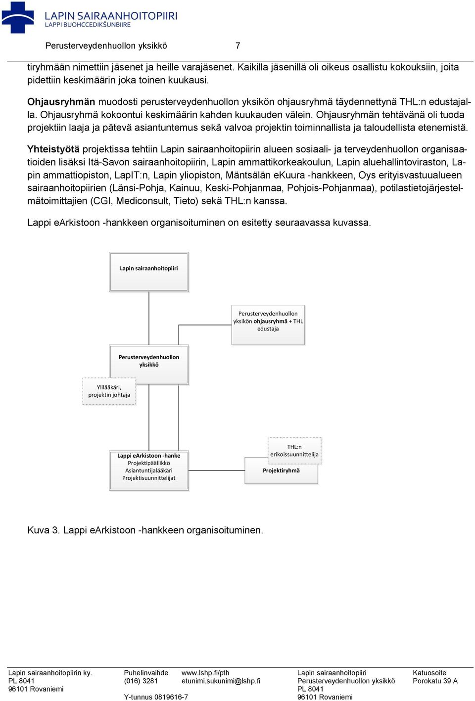 Ohjausryhmän tehtävänä oli tuoda projektiin laaja ja pätevä asiantuntemus sekä valvoa projektin toiminnallista ja taloudellista etenemistä.