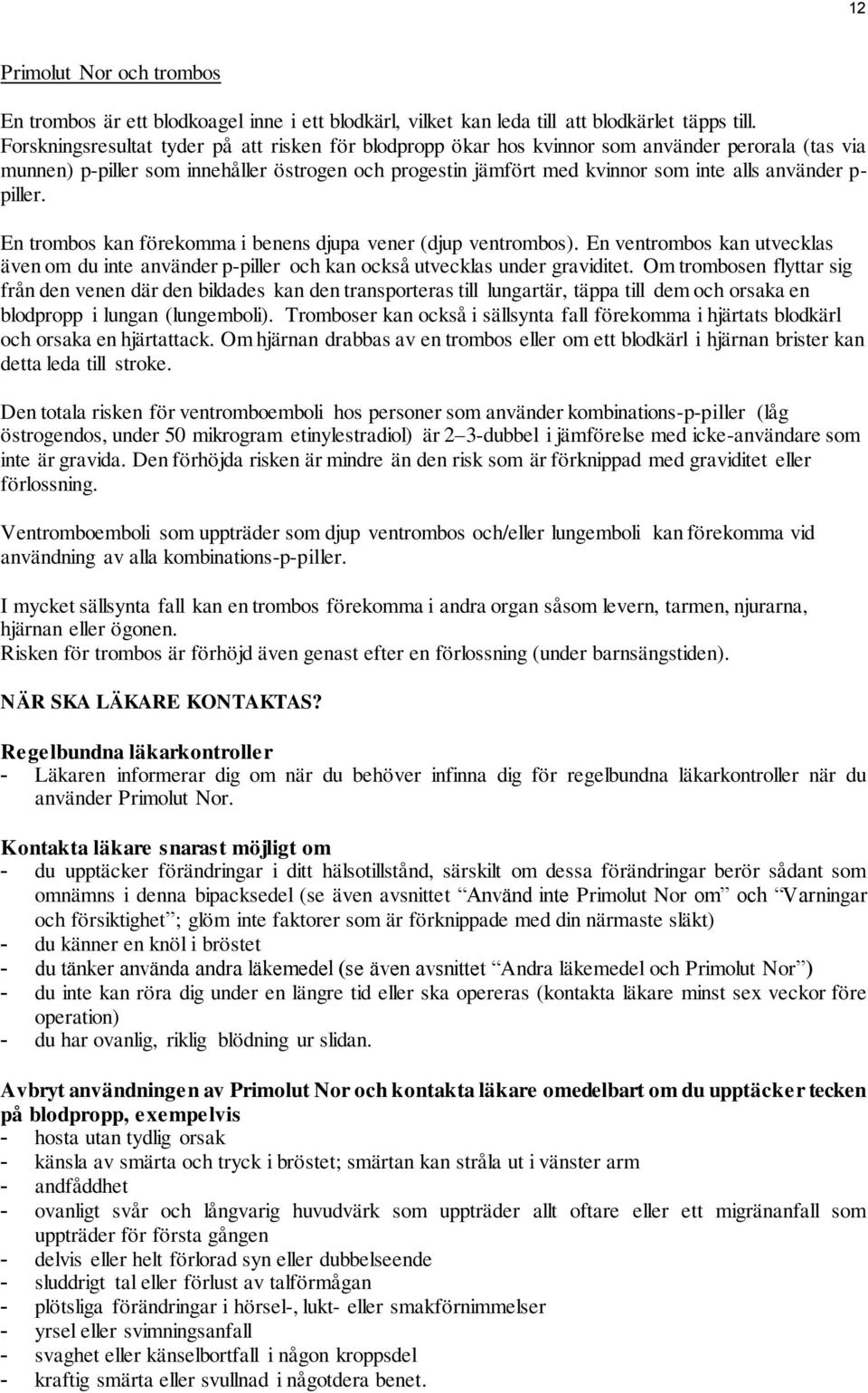 p- piller. En trombos kan förekomma i benens djupa vener (djup ventrombos). En ventrombos kan utvecklas även om du inte använder p-piller och kan också utvecklas under graviditet.