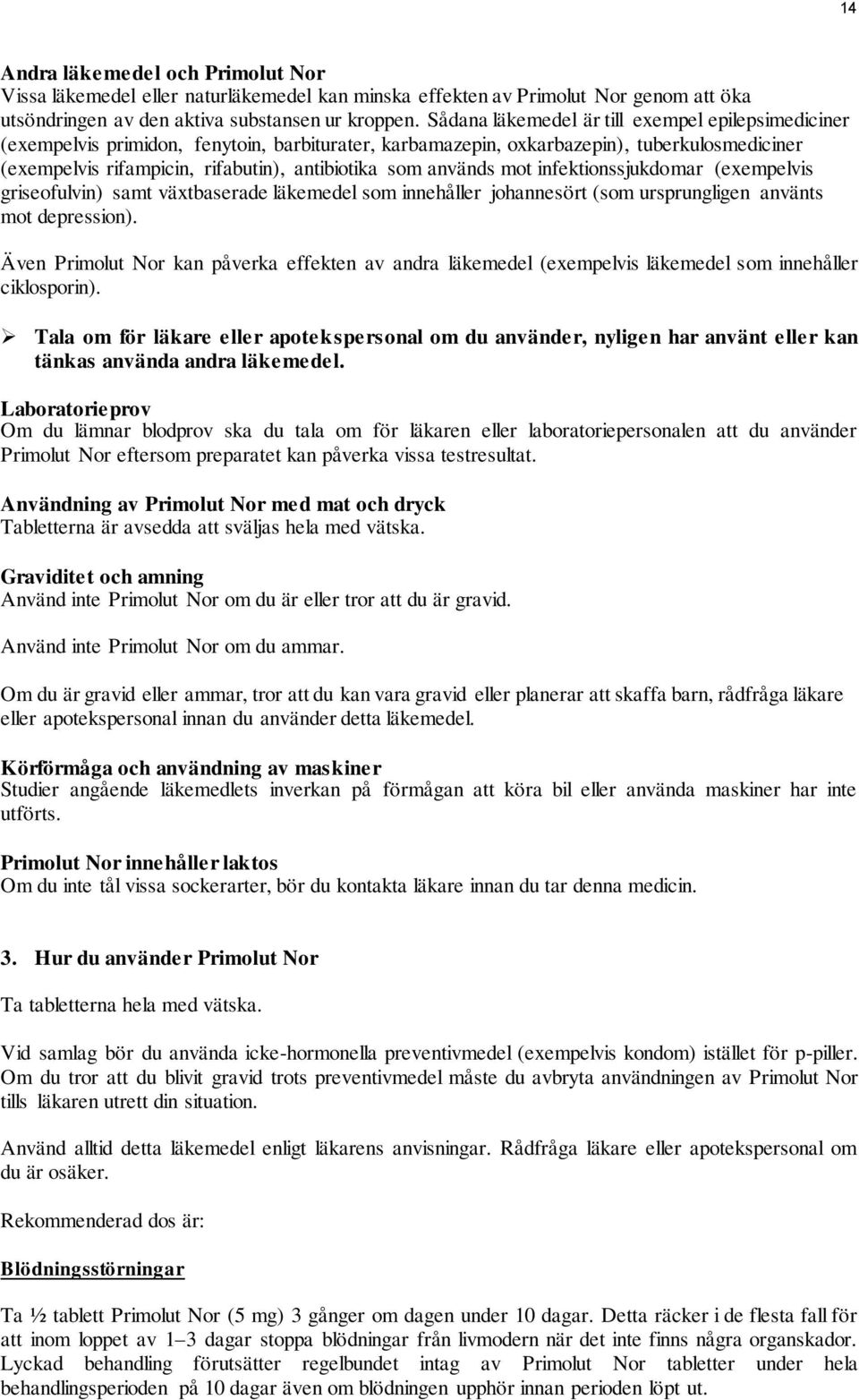 används mot infektionssjukdomar (exempelvis griseofulvin) samt växtbaserade läkemedel som innehåller johannesört (som ursprungligen använts mot depression).