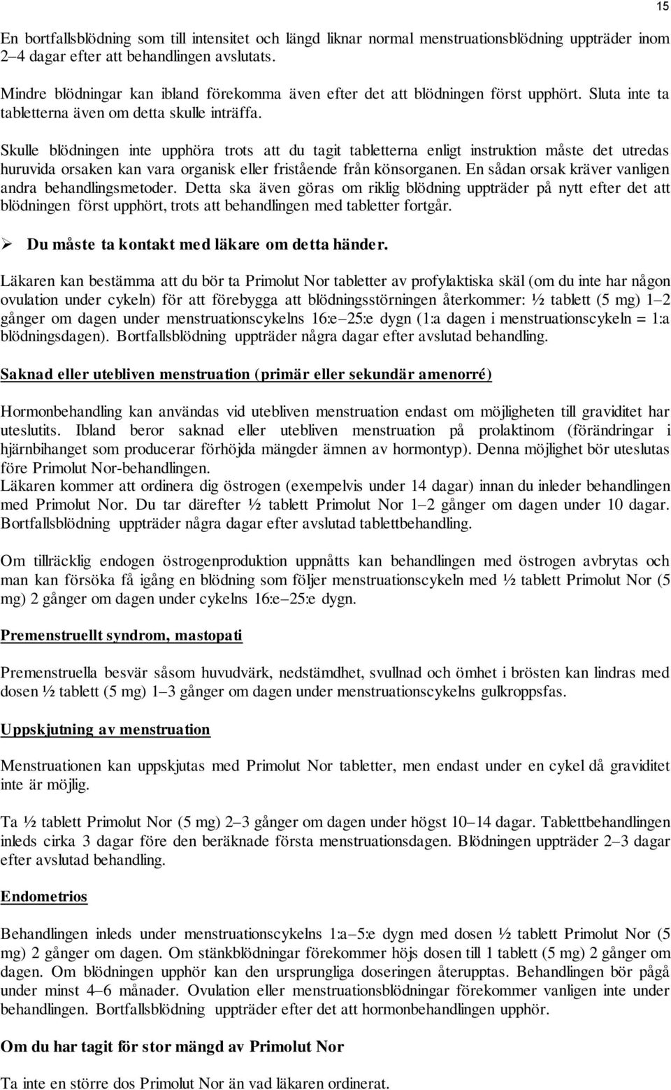 Skulle blödningen inte upphöra trots att du tagit tabletterna enligt instruktion måste det utredas huruvida orsaken kan vara organisk eller fristående från könsorganen.