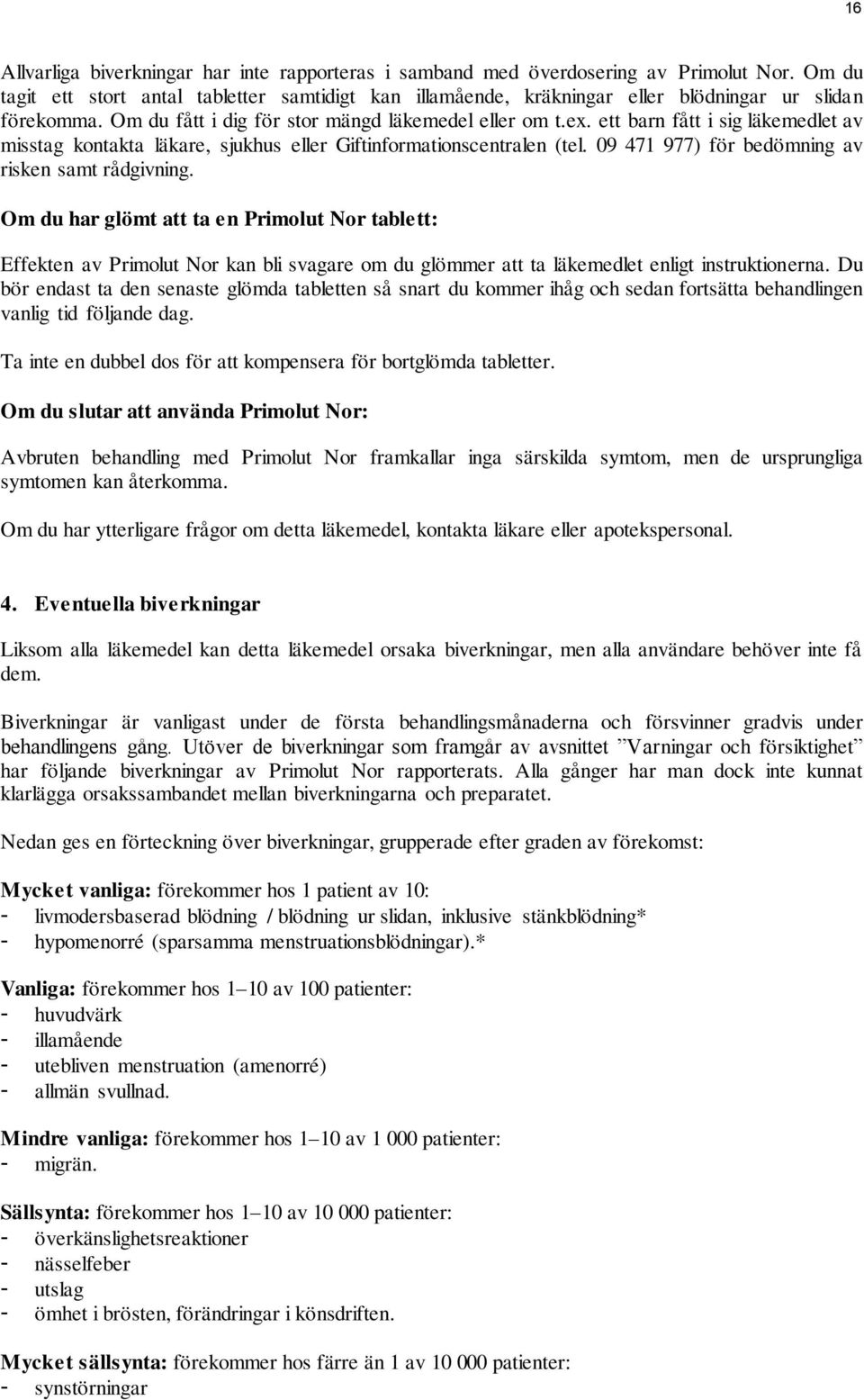 ett barn fått i sig läkemedlet av misstag kontakta läkare, sjukhus eller Giftinformationscentralen (tel. 09 471 977) för bedömning av risken samt rådgivning.