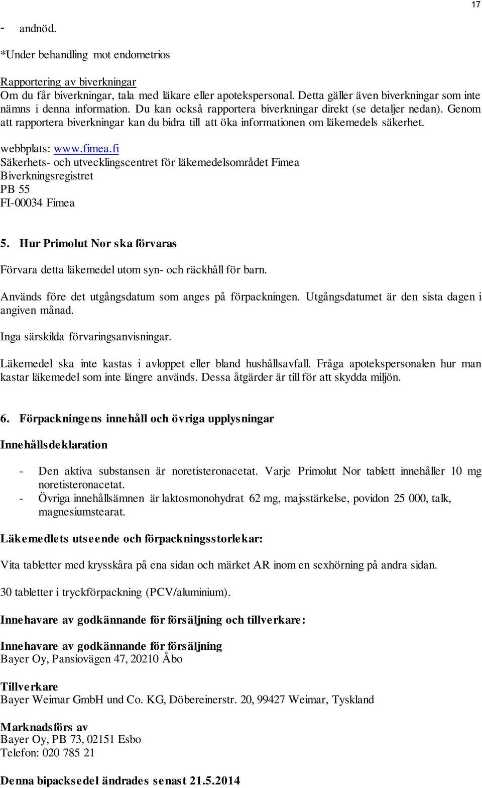 Genom att rapportera biverkningar kan du bidra till att öka informationen om läkemedels säkerhet. webbplats: www.fimea.