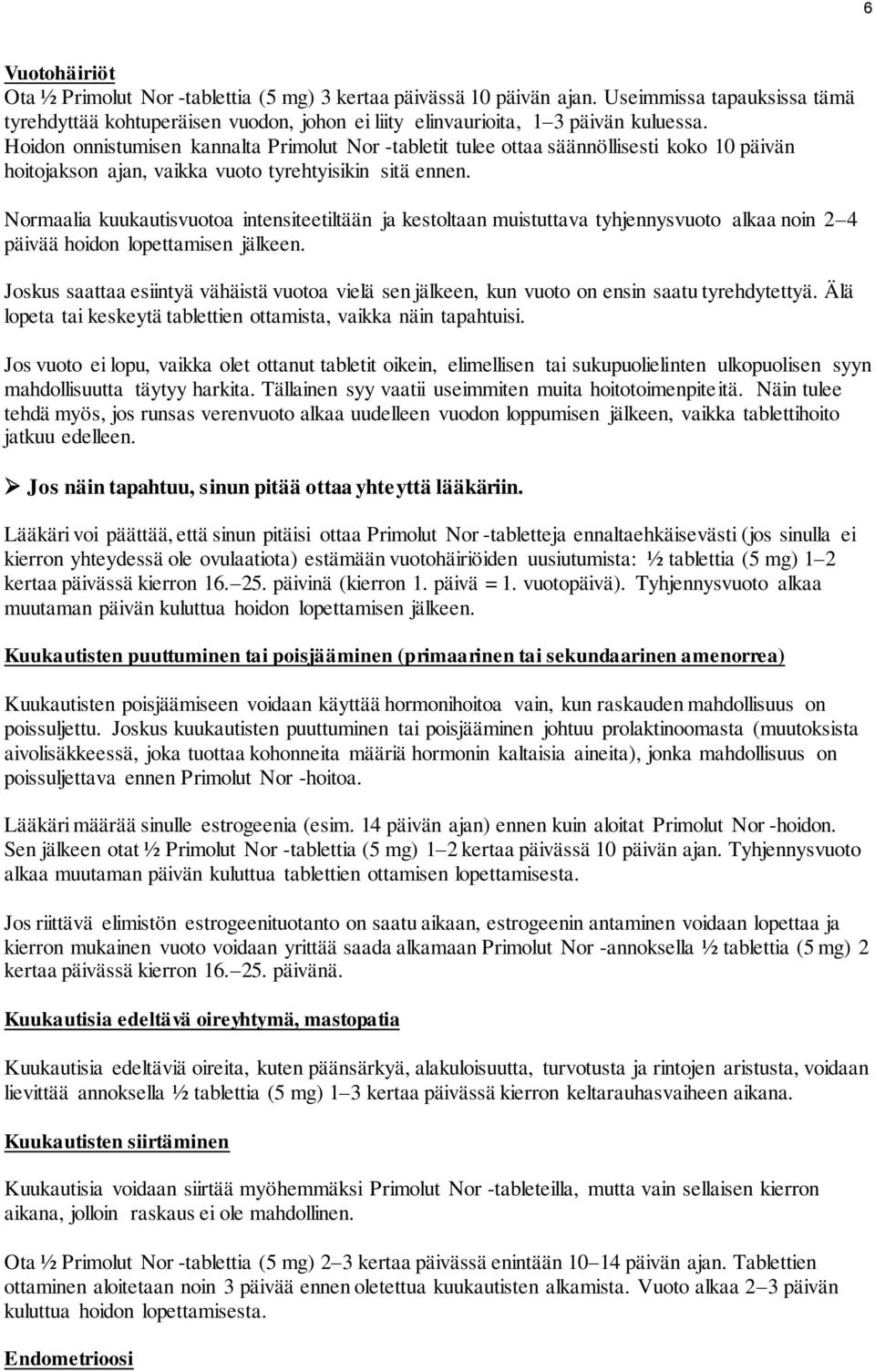 Normaalia kuukautisvuotoa intensiteetiltään ja kestoltaan muistuttava tyhjennysvuoto alkaa noin 2 4 päivää hoidon lopettamisen jälkeen.