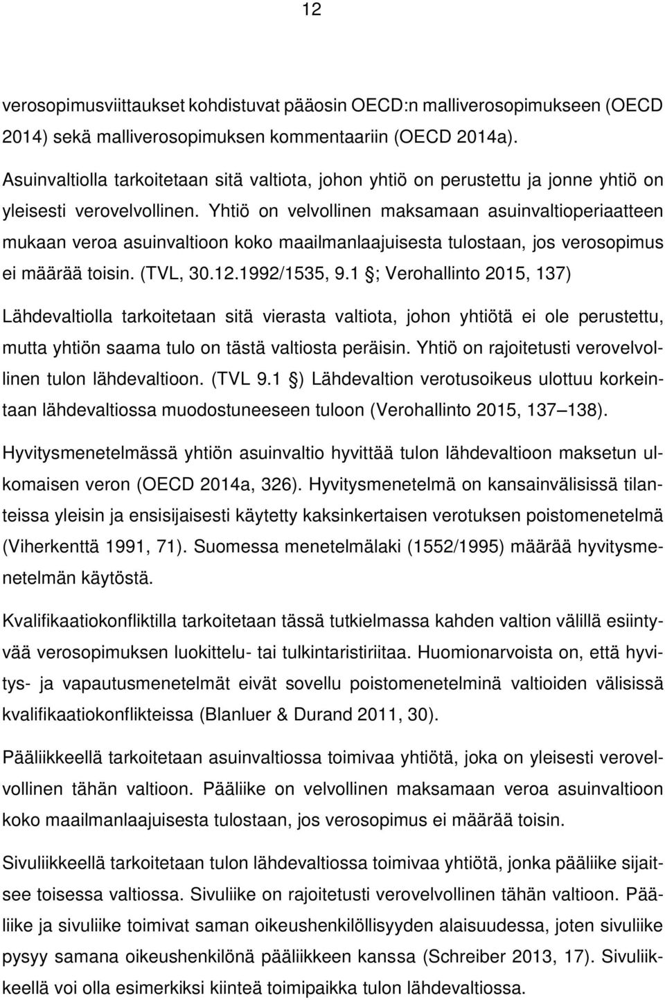 Yhtiö on velvollinen maksamaan asuinvaltioperiaatteen mukaan veroa asuinvaltioon koko maailmanlaajuisesta tulostaan, jos verosopimus ei määrää toisin. (TVL, 30.12.1992/1535, 9.