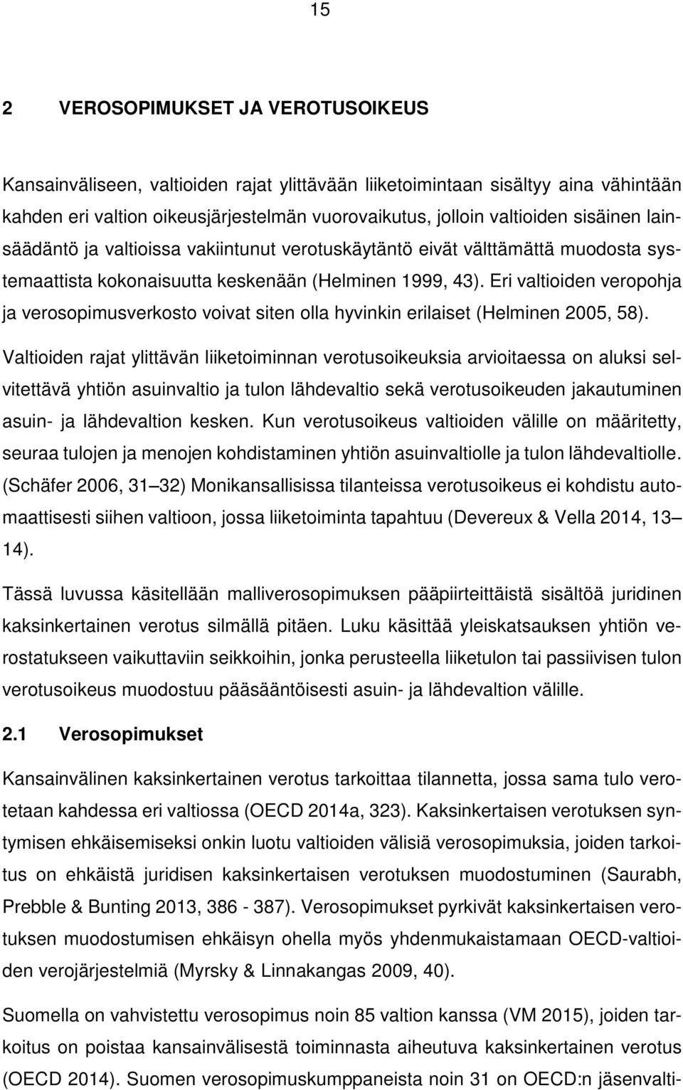 Eri valtioiden veropohja ja verosopimusverkosto voivat siten olla hyvinkin erilaiset (Helminen 2005, 58).