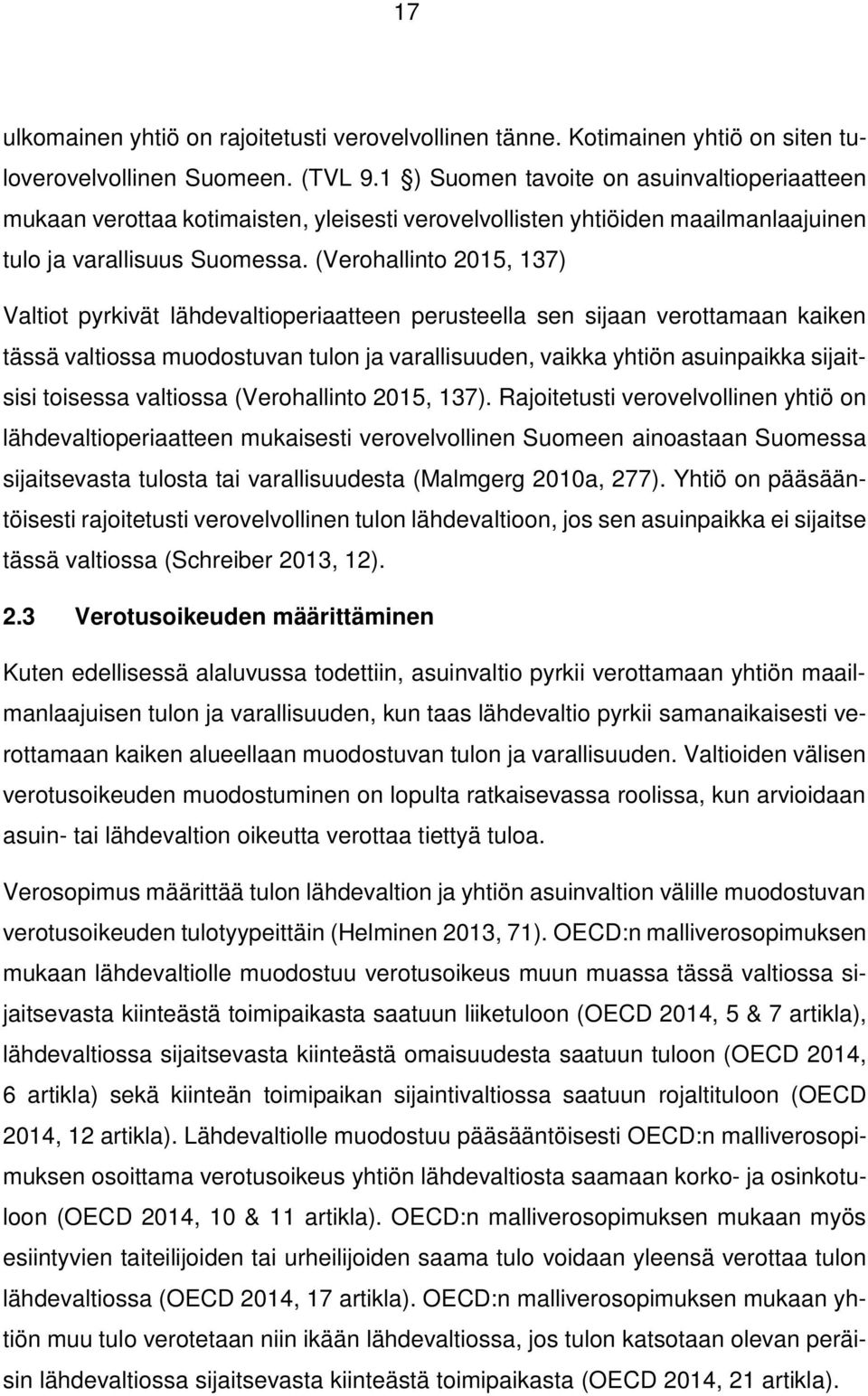 (Verohallinto 2015, 137) Valtiot pyrkivät lähdevaltioperiaatteen perusteella sen sijaan verottamaan kaiken tässä valtiossa muodostuvan tulon ja varallisuuden, vaikka yhtiön asuinpaikka sijaitsisi