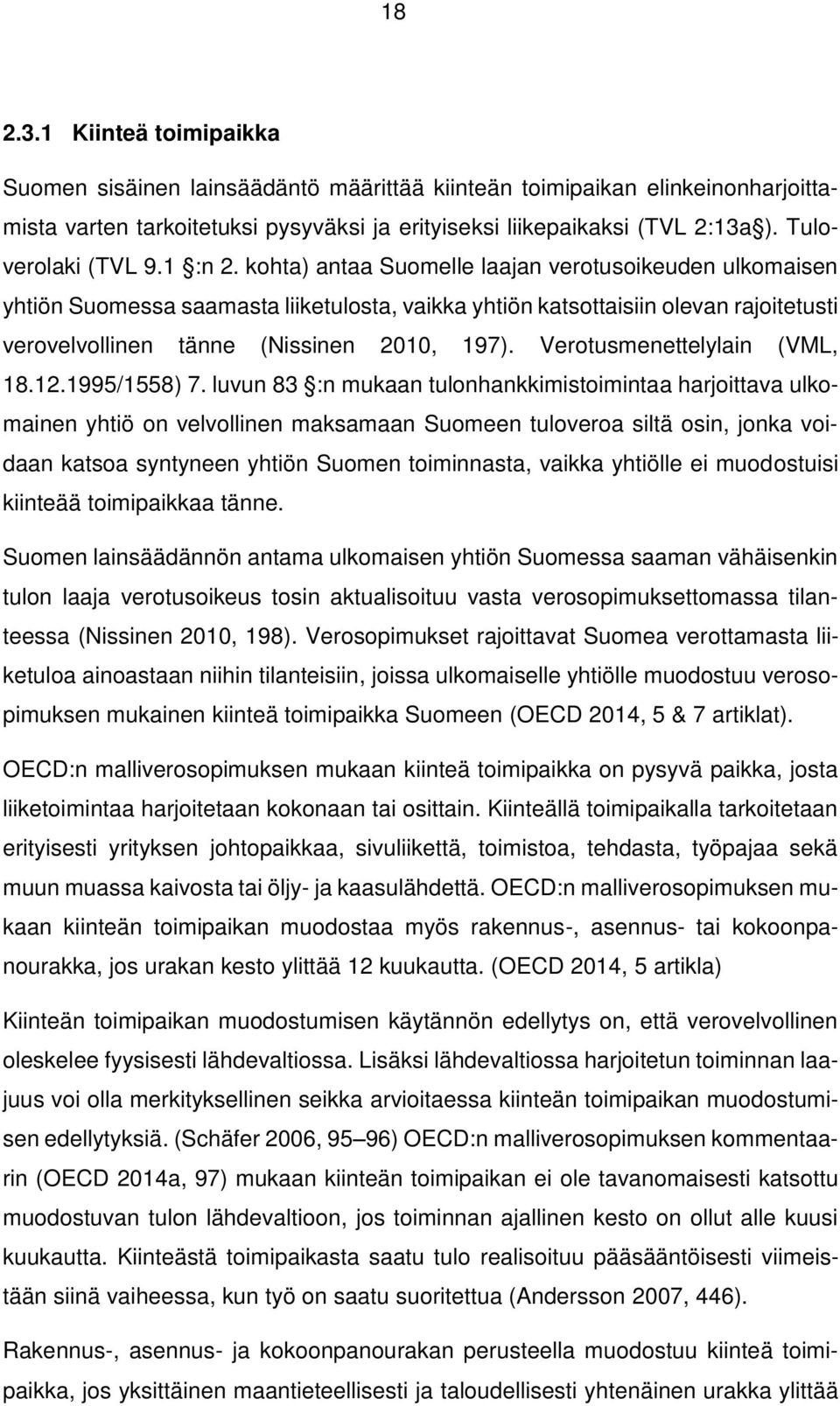 kohta) antaa Suomelle laajan verotusoikeuden ulkomaisen yhtiön Suomessa saamasta liiketulosta, vaikka yhtiön katsottaisiin olevan rajoitetusti verovelvollinen tänne (Nissinen 2010, 197).