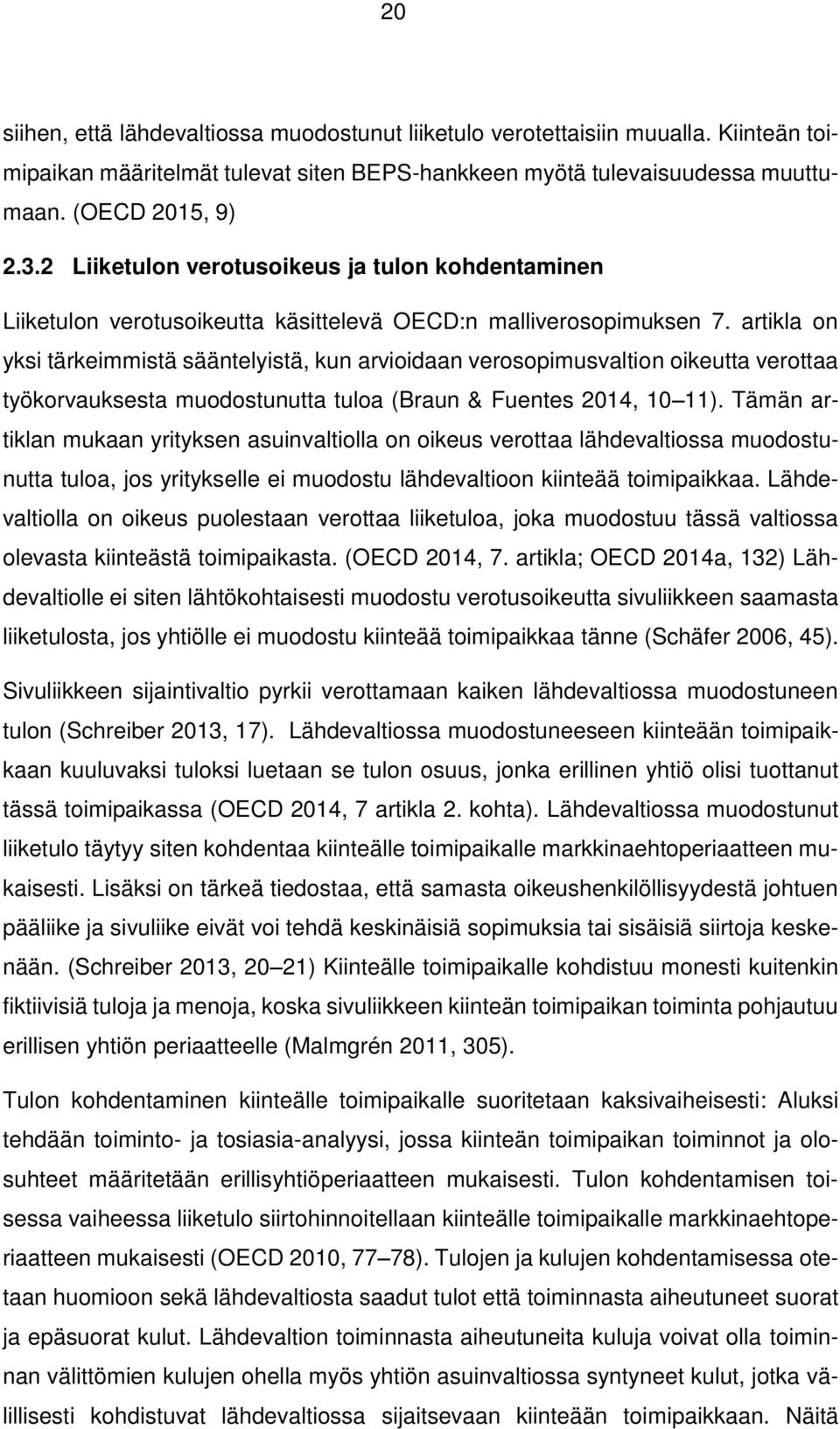 artikla on yksi tärkeimmistä sääntelyistä, kun arvioidaan verosopimusvaltion oikeutta verottaa työkorvauksesta muodostunutta tuloa (Braun & Fuentes 2014, 10 11).