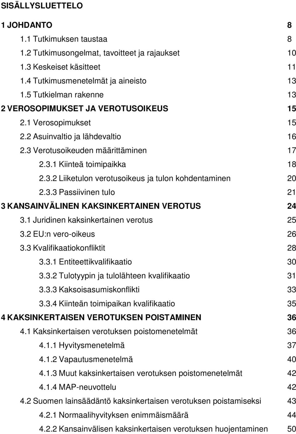 3.3 Passiivinen tulo 21 3 KANSAINVÄLINEN KAKSINKERTAINEN VEROTUS 24 3.1 Juridinen kaksinkertainen verotus 25 3.2 EU:n vero-oikeus 26 3.3 Kvalifikaatiokonfliktit 28 3.3.1 Entiteettikvalifikaatio 30 3.