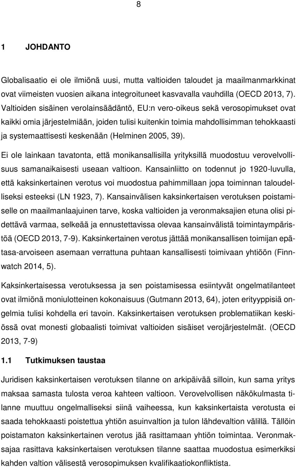 (Helminen 2005, 39). Ei ole lainkaan tavatonta, että monikansallisilla yrityksillä muodostuu verovelvollisuus samanaikaisesti useaan valtioon.