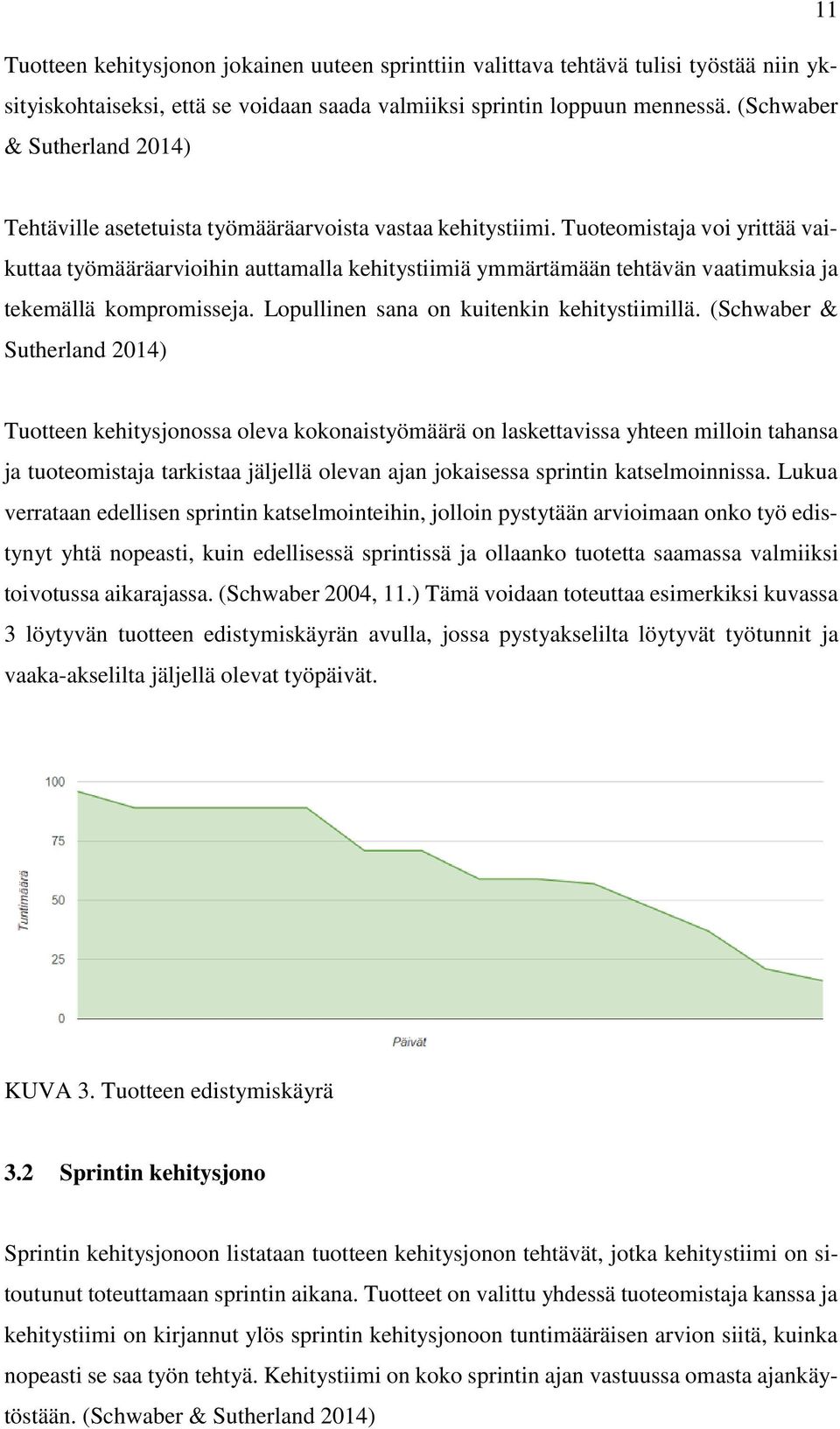 Tuoteomistaja voi yrittää vaikuttaa työmääräarvioihin auttamalla kehitystiimiä ymmärtämään tehtävän vaatimuksia ja tekemällä kompromisseja. Lopullinen sana on kuitenkin kehitystiimillä.