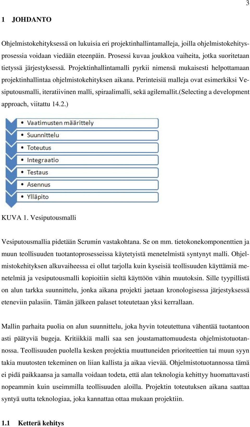 Perinteisiä malleja ovat esimerkiksi Vesiputousmalli, iteratiivinen malli, spiraalimalli, sekä agilemallit.(selecting a development approach, viitattu 14.2.) KUVA 1.