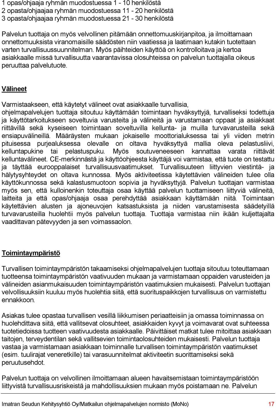 Myös päihteiden käyttöä on kontrolloitava ja kertoa asiakkaalle missä turvallisuutta vaarantavissa olosuhteissa on palvelun tuottajalla oikeus peruuttaa palvelutuote.