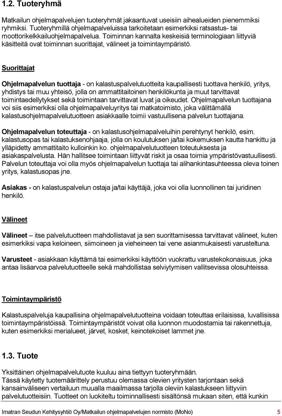 Toiminnan kannalta keskeisiä terminologiaan liittyviä käsitteitä ovat toiminnan suorittajat, välineet ja toimintaympäristö.