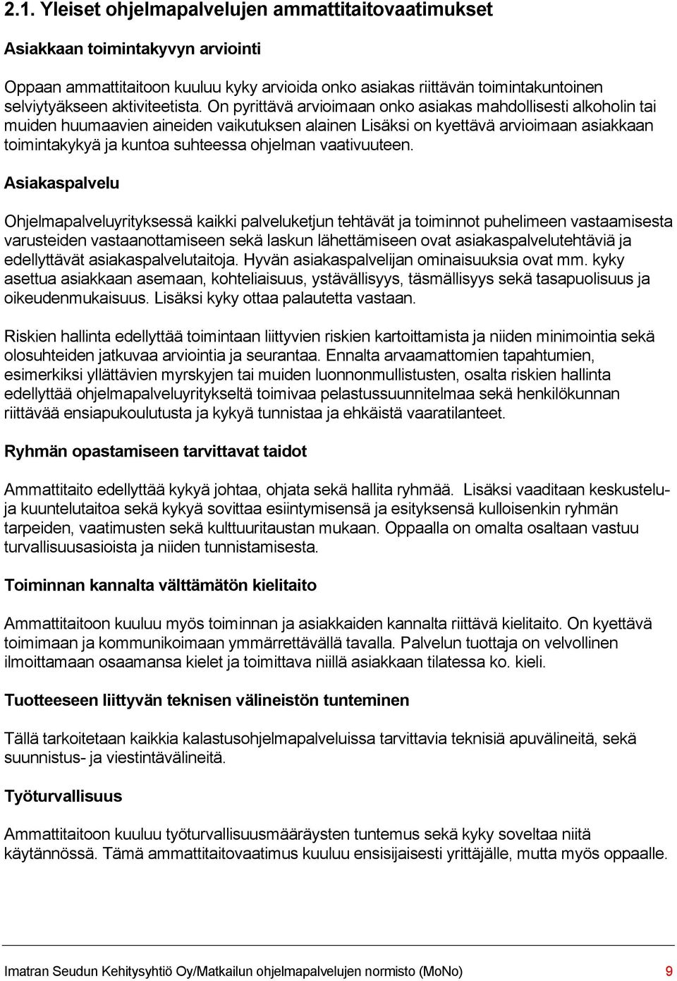 On pyrittävä arvioimaan onko asiakas mahdollisesti alkoholin tai muiden huumaavien aineiden vaikutuksen alainen Lisäksi on kyettävä arvioimaan asiakkaan toimintakykyä ja kuntoa suhteessa ohjelman