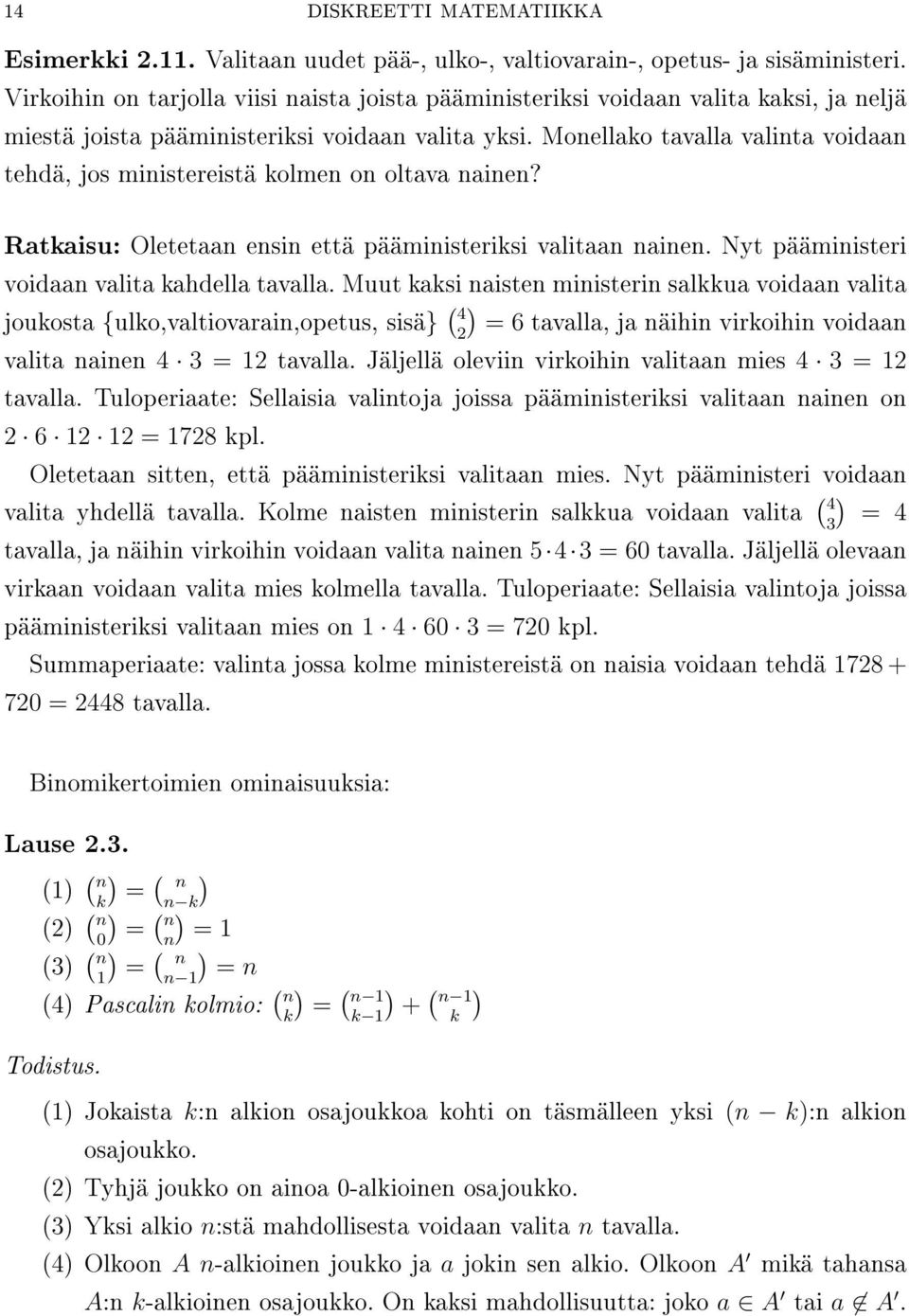 Monellako tavalla valinta voidaan tehdä, jos ministereistä kolmen on oltava nainen? Ratkaisu: Oletetaan ensin että pääministeriksi valitaan nainen. Nyt pääministeri voidaan valita kahdella tavalla.