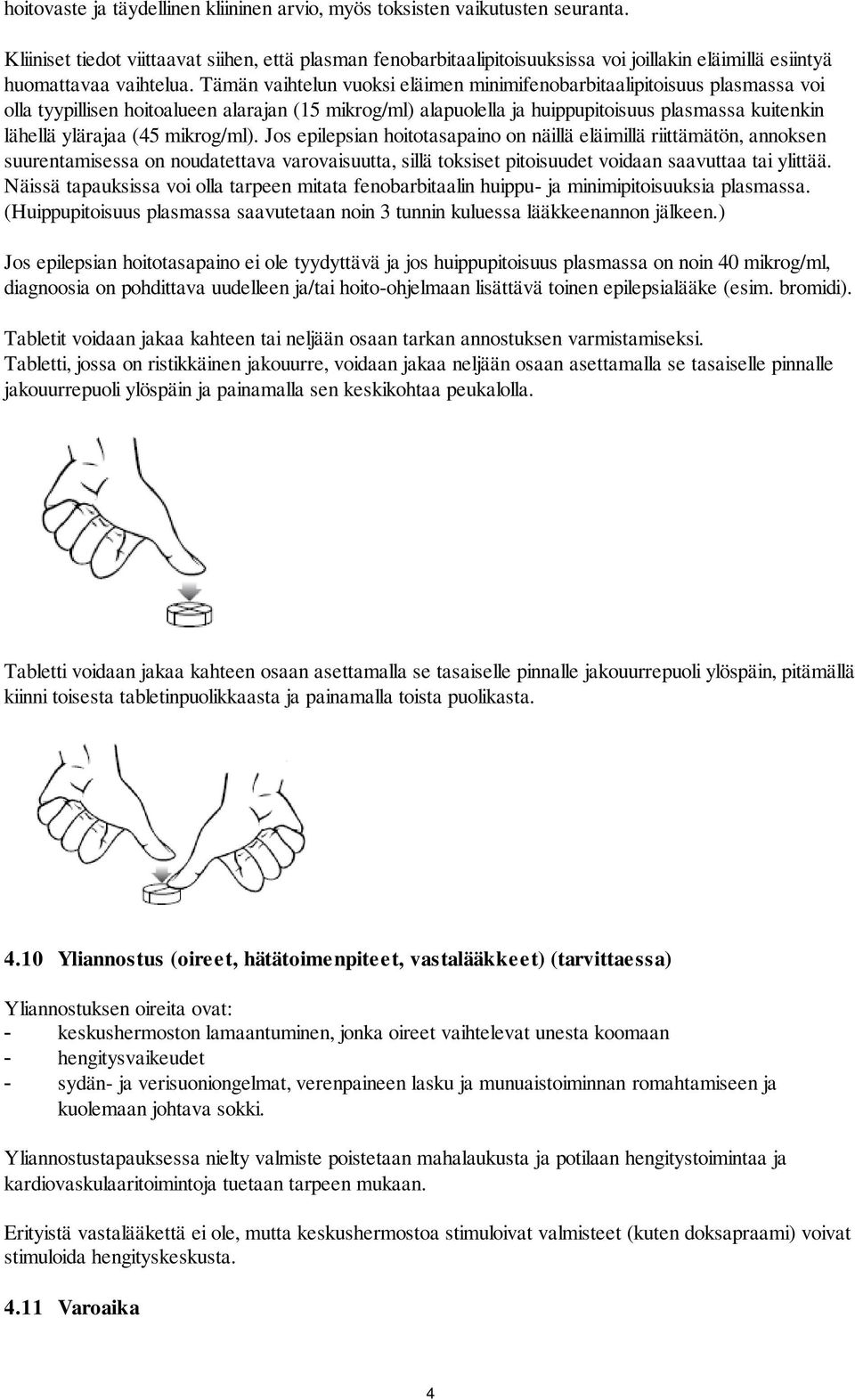 Tämän vaihtelun vuoksi eläimen minimifenobarbitaalipitoisuus plasmassa voi olla tyypillisen hoitoalueen alarajan (15 mikrog/ml) alapuolella ja huippupitoisuus plasmassa kuitenkin lähellä ylärajaa (45