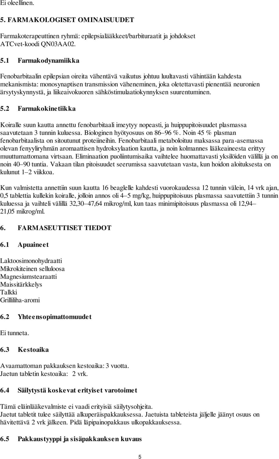 1 Farmakodynamiikka Fenobarbitaalin epilepsian oireita vähentävä vaikutus johtuu luultavasti vähintään kahdesta mekanismista: monosynaptisen transmission väheneminen, joka oletettavasti pienentää