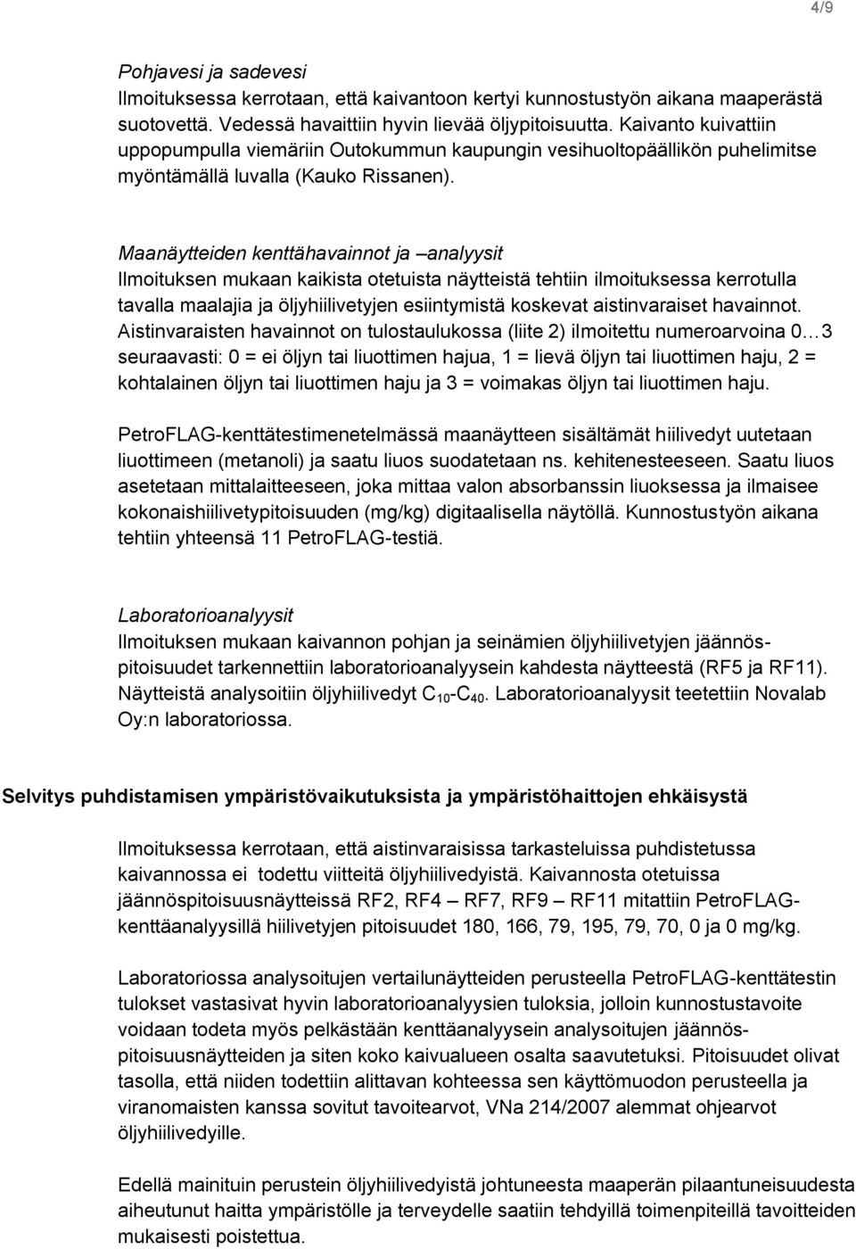 Maanäytteiden kenttähavainnot ja analyysit Ilmoituksen mukaan kaikista otetuista näytteistä tehtiin ilmoituksessa kerrotulla tavalla maalajia ja öljyhiilivetyjen esiintymistä koskevat aistinvaraiset