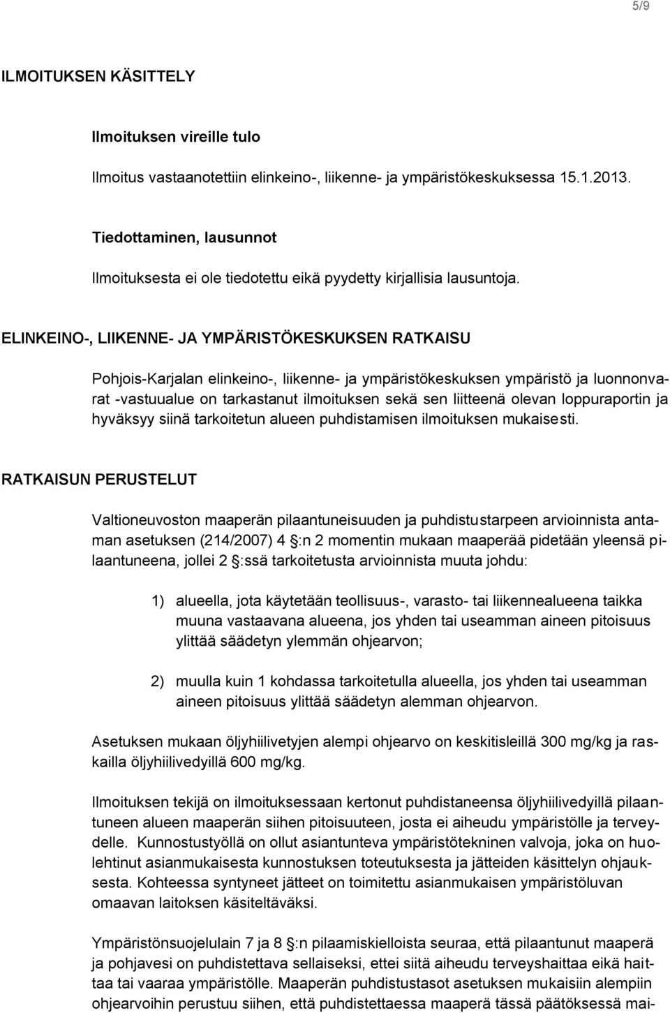 ELINKEINO-, LIIKENNE- JA YMPÄRISTÖKESKUKSEN RATKAISU Pohjois-Karjalan elinkeino-, liikenne- ja ympäristökeskuksen ympäristö ja luonnonvarat -vastuualue on tarkastanut ilmoituksen sekä sen liitteenä