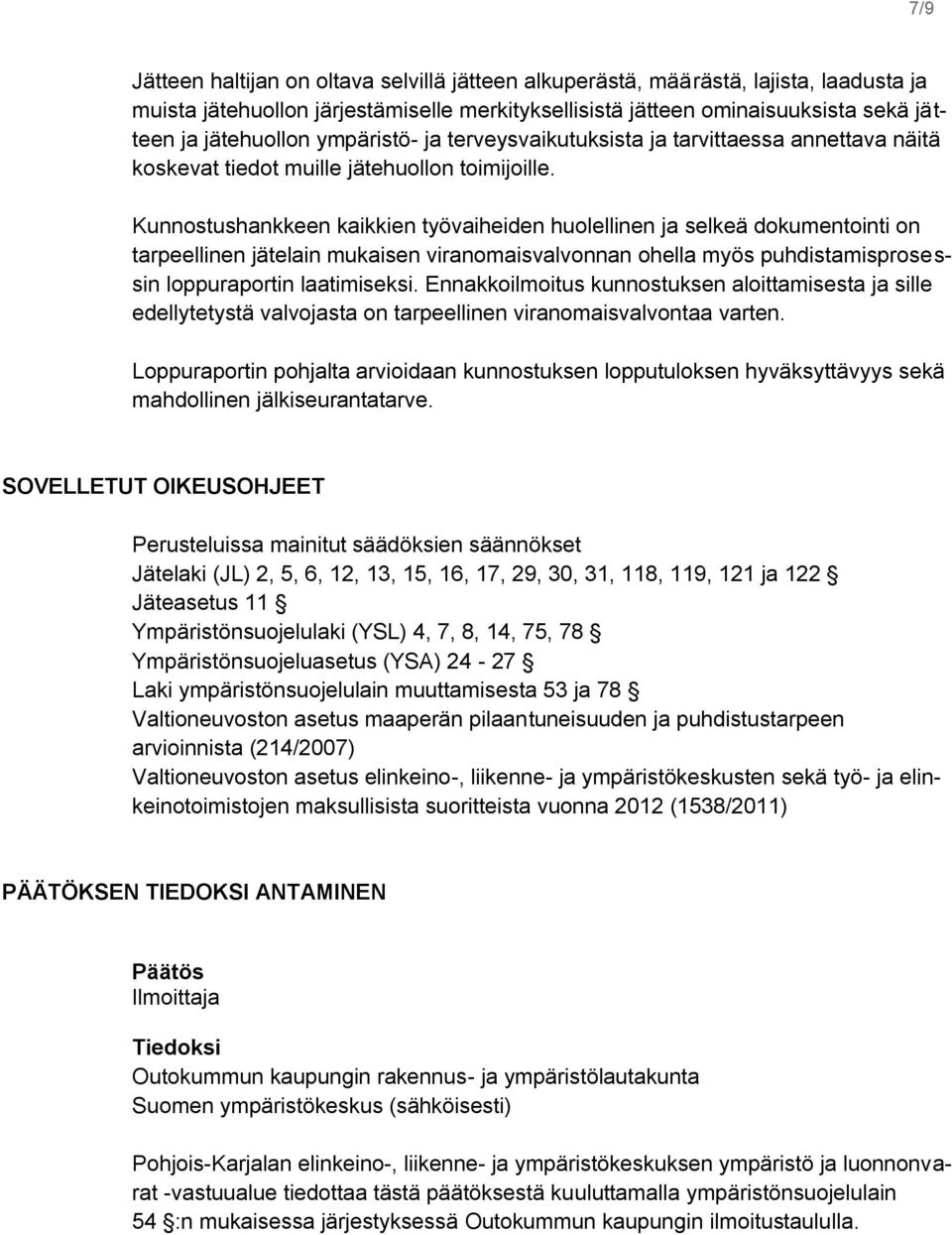 Kunnostushankkeen kaikkien työvaiheiden huolellinen ja selkeä dokumentointi on tarpeellinen jätelain mukaisen viranomaisvalvonnan ohella myös puhdistamisprosessin loppuraportin laatimiseksi.