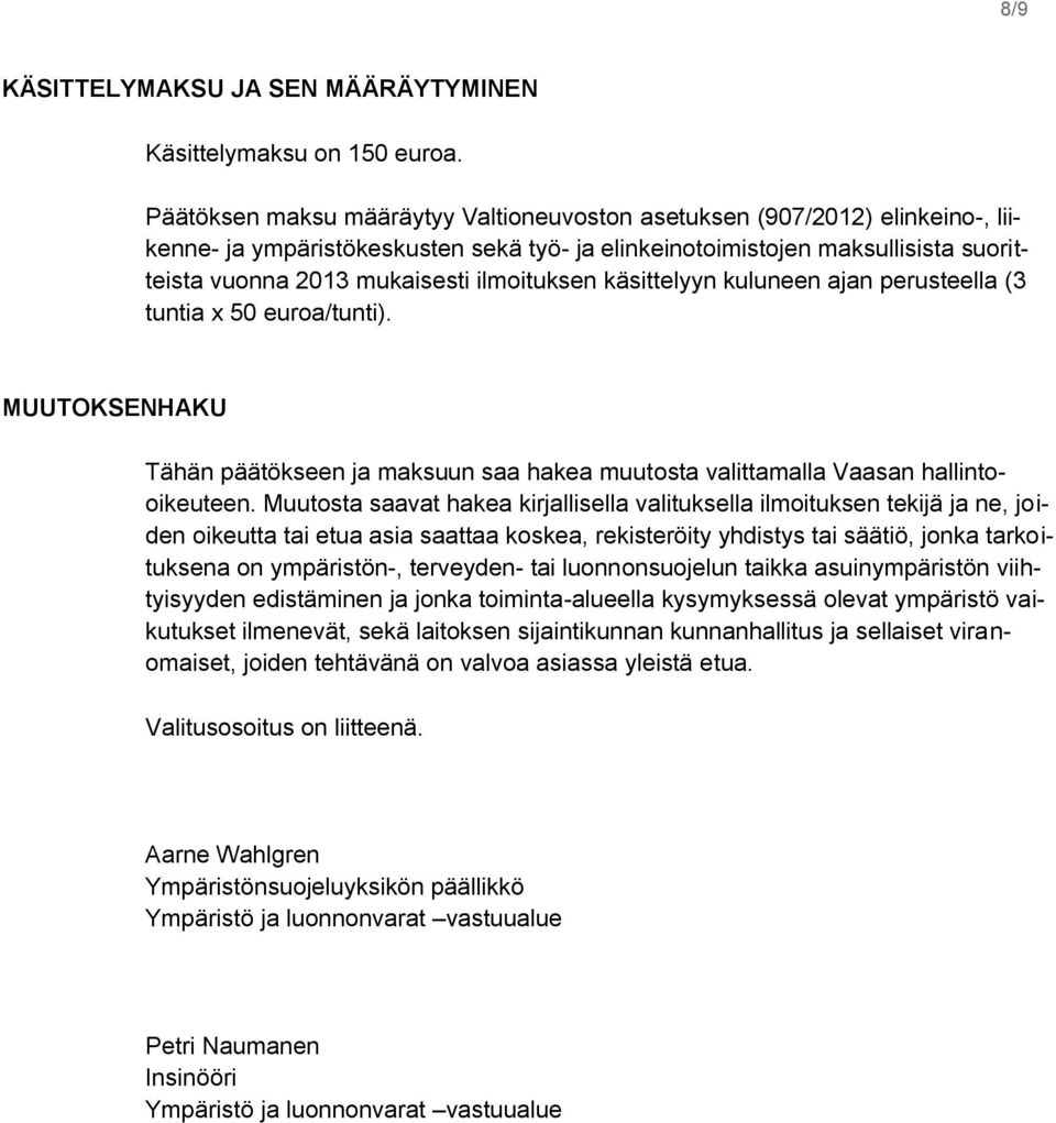 ilmoituksen käsittelyyn kuluneen ajan perusteella (3 tuntia x 50 euroa/tunti). MUUTOKSENHAKU Tähän päätökseen ja maksuun saa hakea muutosta valittamalla Vaasan hallintooikeuteen.