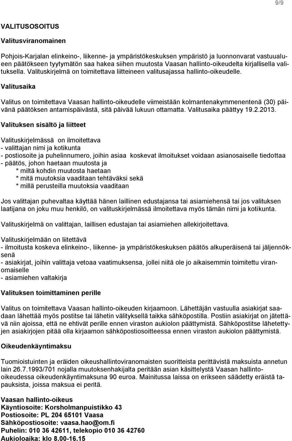 Valitusaika Valitus on toimitettava Vaasan hallinto-oikeudelle viimeistään kolmantenakymmenentenä (30) päivänä päätöksen antamispäivästä, sitä päivää lukuun ottamatta. Valitusaika päättyy 19.2.2013.