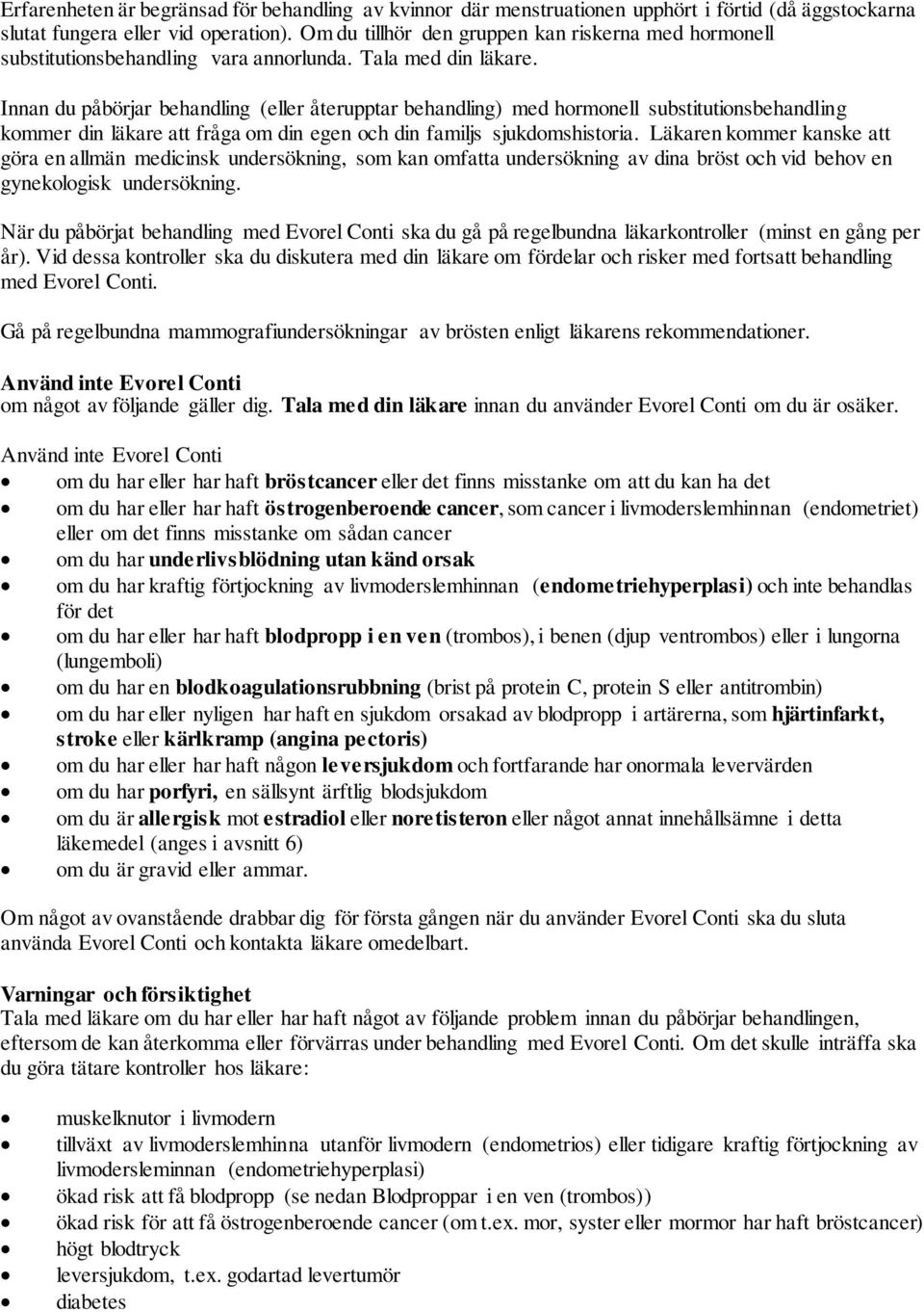 Innan du påbörjar behandling (eller återupptar behandling) med hormonell substitutionsbehandling kommer din läkare att fråga om din egen och din familjs sjukdomshistoria.