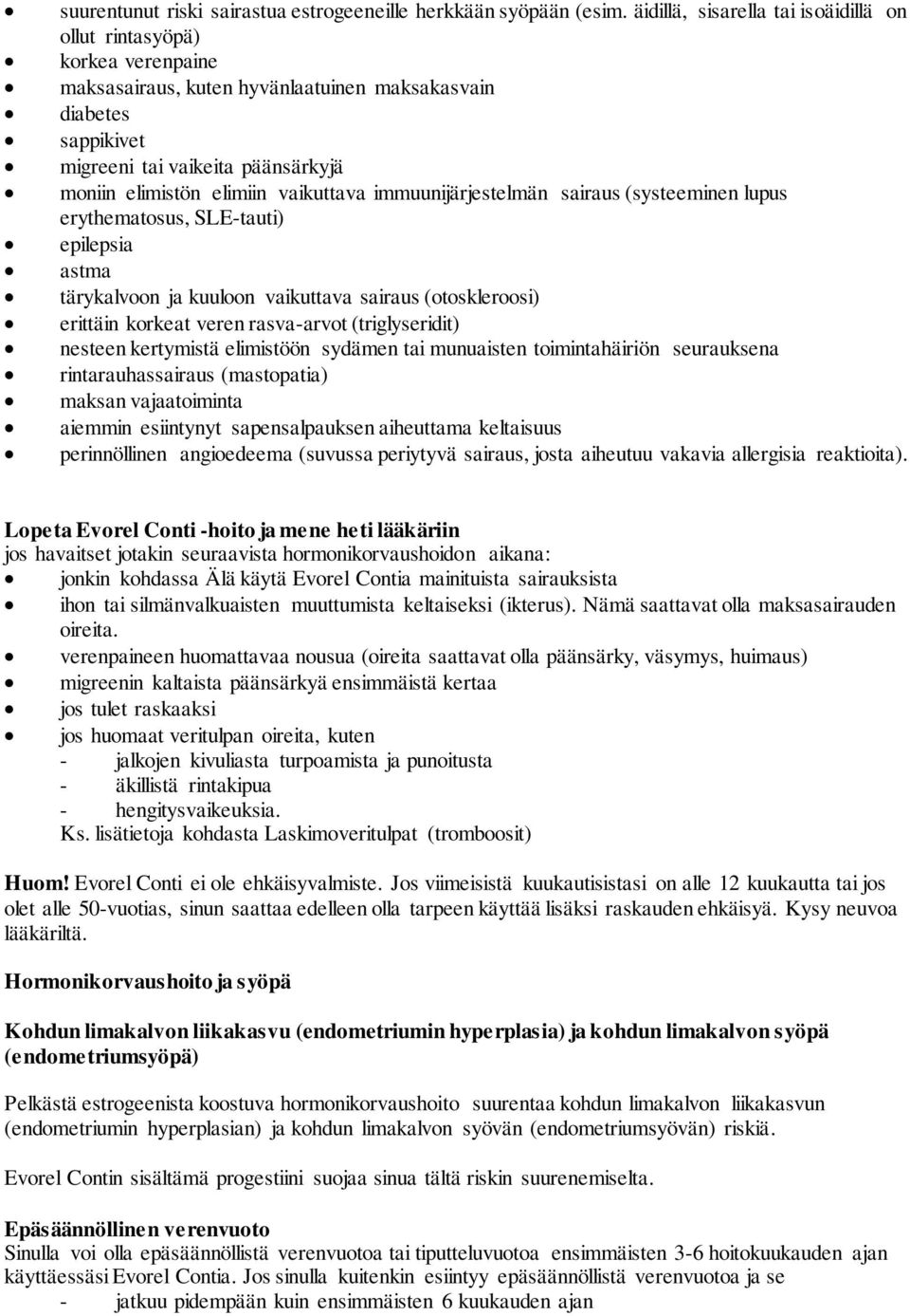 vaikuttava immuunijärjestelmän sairaus (systeeminen lupus erythematosus, SLE-tauti) epilepsia astma tärykalvoon ja kuuloon vaikuttava sairaus (otoskleroosi) erittäin korkeat veren rasva-arvot