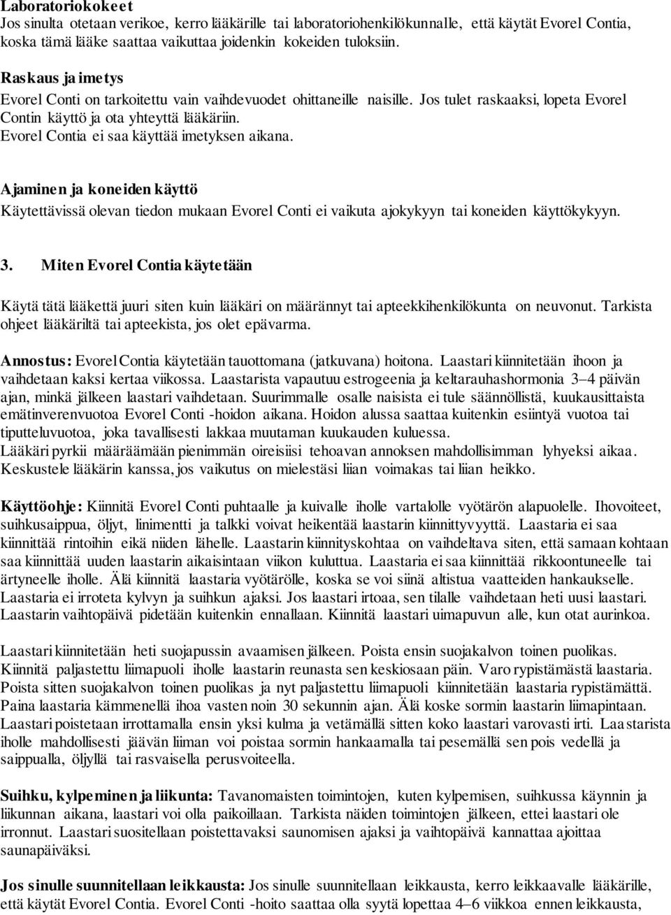 Evorel Contia ei saa käyttää imetyksen aikana. Ajaminen ja koneiden käyttö Käytettävissä olevan tiedon mukaan Evorel Conti ei vaikuta ajokykyyn tai koneiden käyttökykyyn. 3.