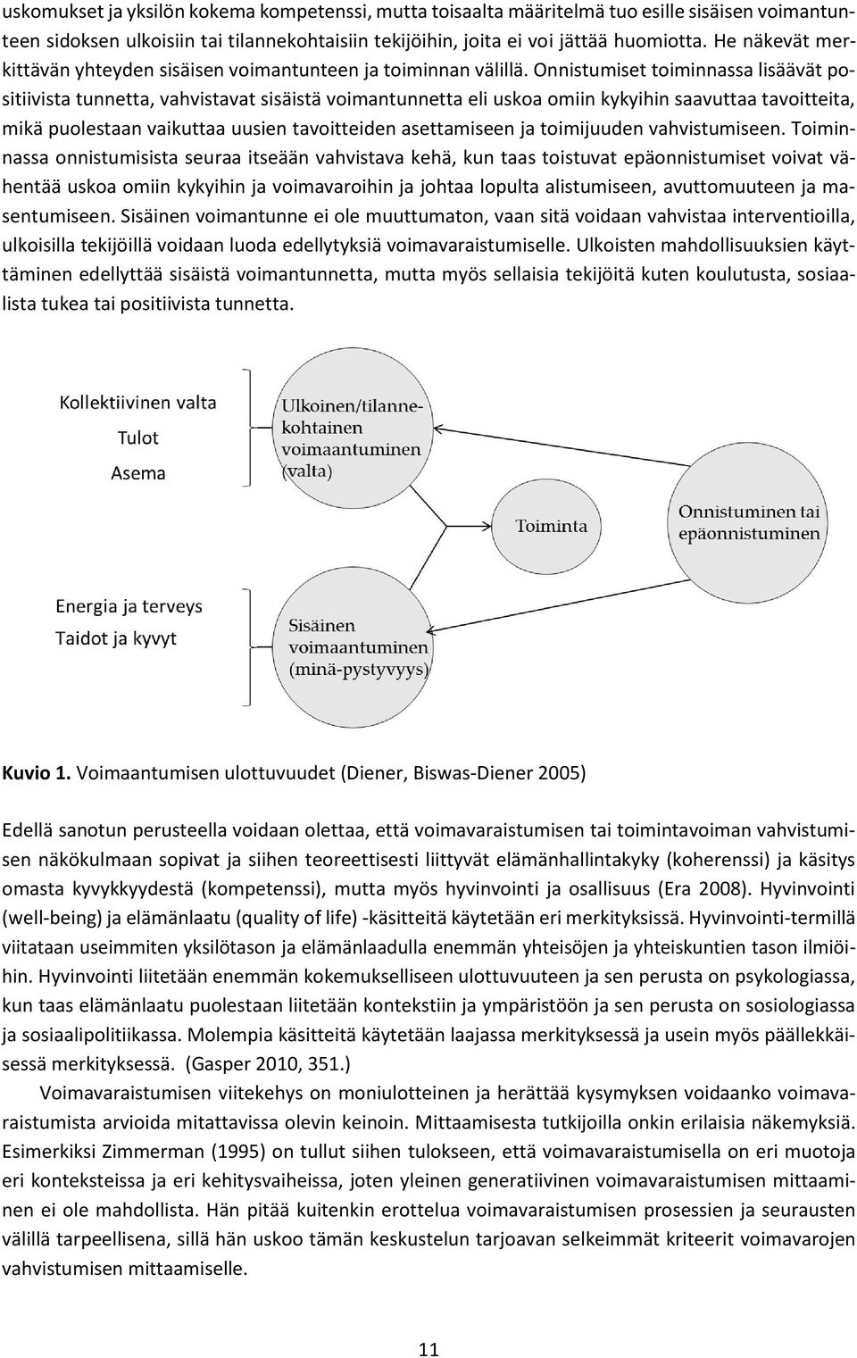 Onnistumiset toiminnassa lisäävät positiivista tunnetta, vahvistavat sisäistä voimantunnetta eli uskoa omiin kykyihin saavuttaa tavoitteita, mikä puolestaan vaikuttaa uusien tavoitteiden asettamiseen