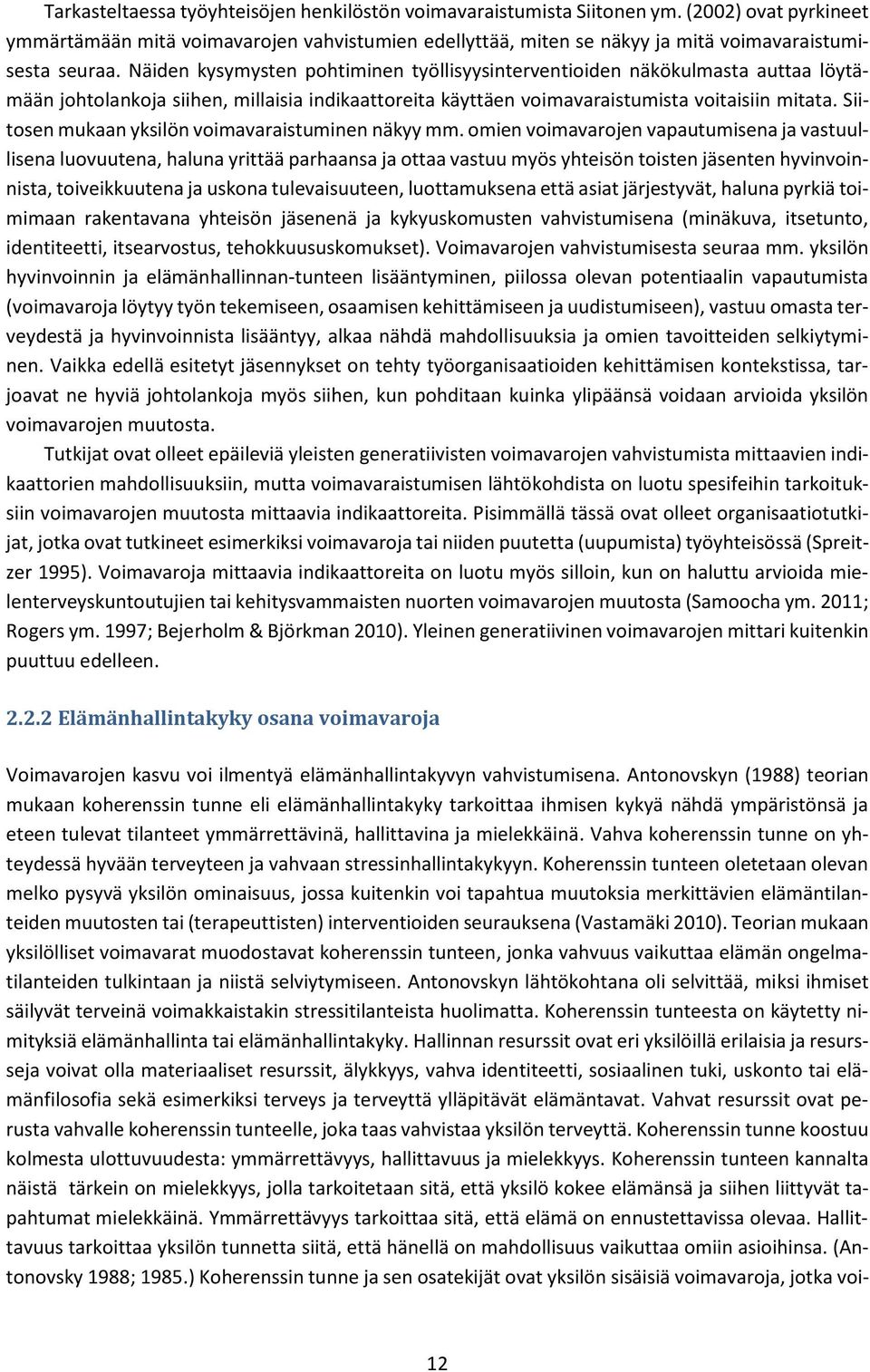 Näiden kysymysten pohtiminen työllisyysinterventioiden näkökulmasta auttaa löytämään johtolankoja siihen, millaisia indikaattoreita käyttäen voimavaraistumista voitaisiin mitata.