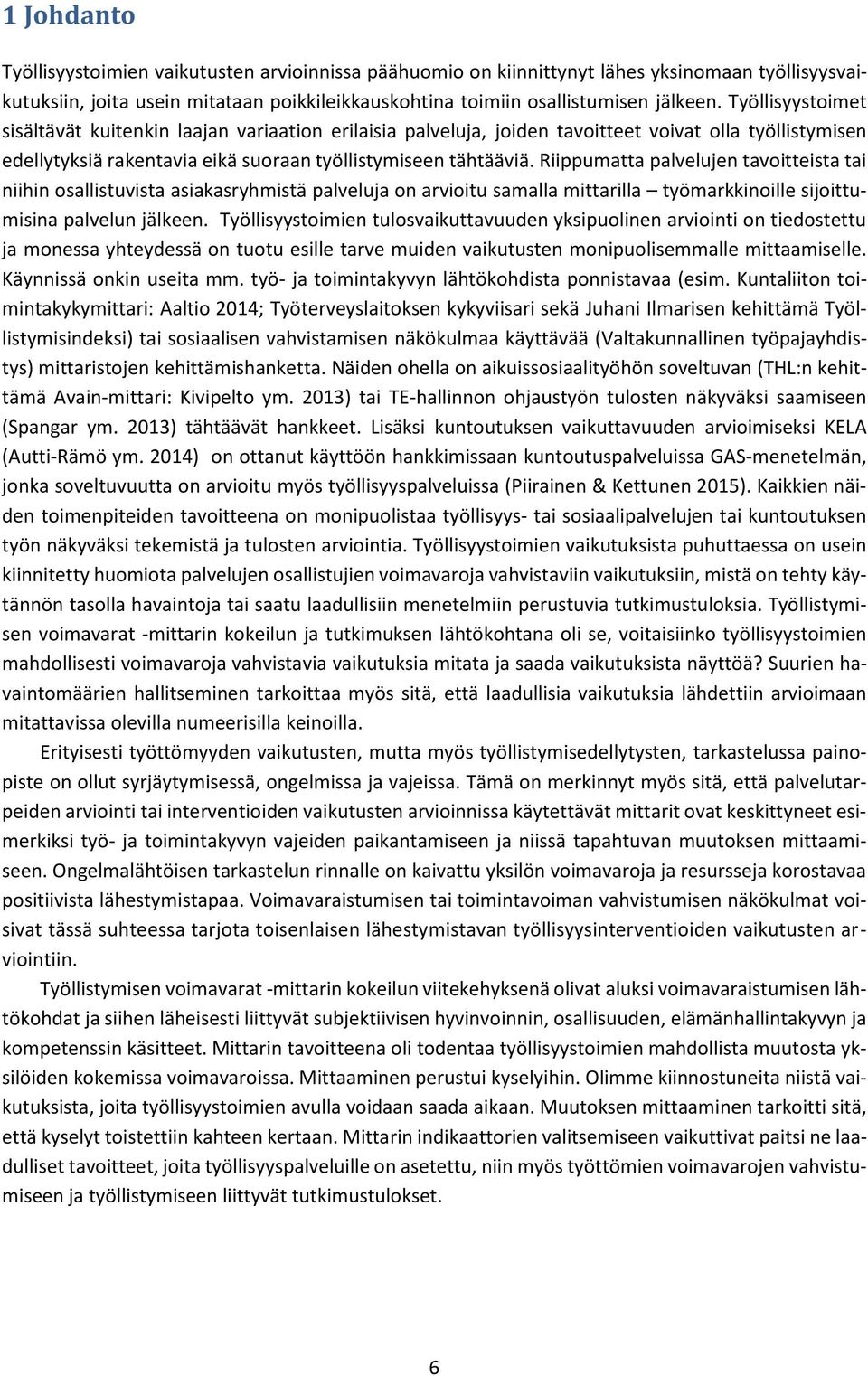 Riippumatta palvelujen tavoitteista tai niihin osallistuvista asiakasryhmistä palveluja on arvioitu samalla mittarilla työmarkkinoille sijoittumisina palvelun jälkeen.