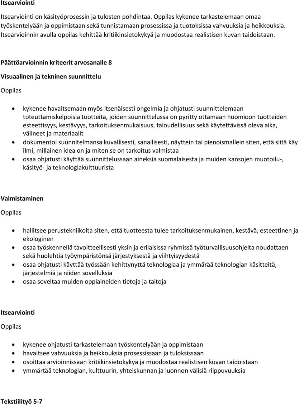 Päättöarvioinnin kriteerit arvosanalle 8 Visuaalinen ja tekninen suunnittelu kykenee havaitsemaan myös itsenäisesti ongelmia ja ohjatusti suunnittelemaan toteuttamiskelpoisia tuotteita, joiden