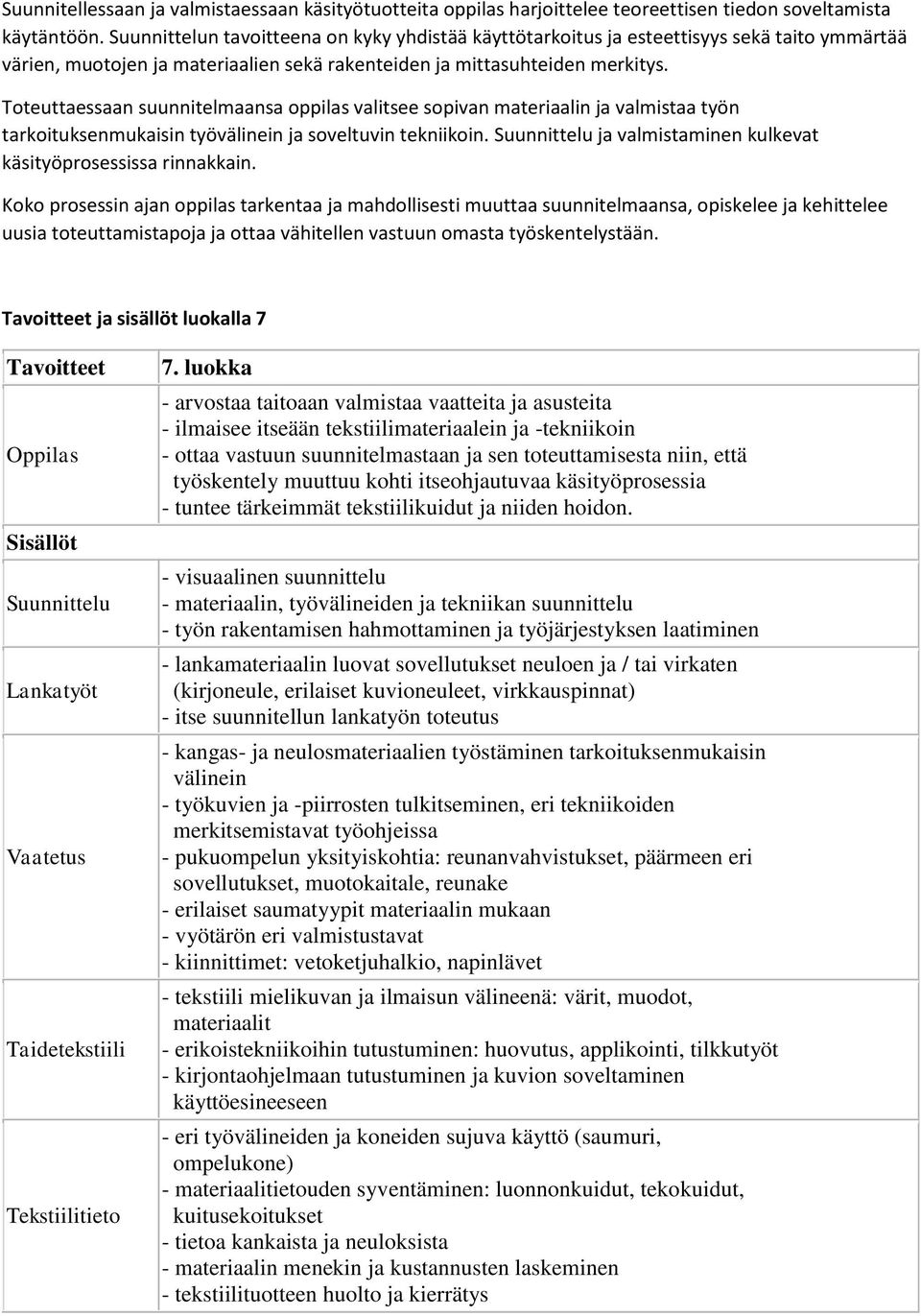 Toteuttaessaan suunnitelmaansa oppilas valitsee sopivan materiaalin ja valmistaa työn tarkoituksenmukaisin työvälinein ja soveltuvin tekniikoin.