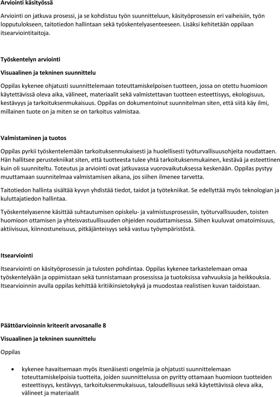 Työskentelyn arviointi Visuaalinen ja tekninen suunnittelu kykenee ohjatusti suunnittelemaan toteuttamiskelpoisen tuotteen, jossa on otettu huomioon käytettävissä oleva aika, välineet, materiaalit