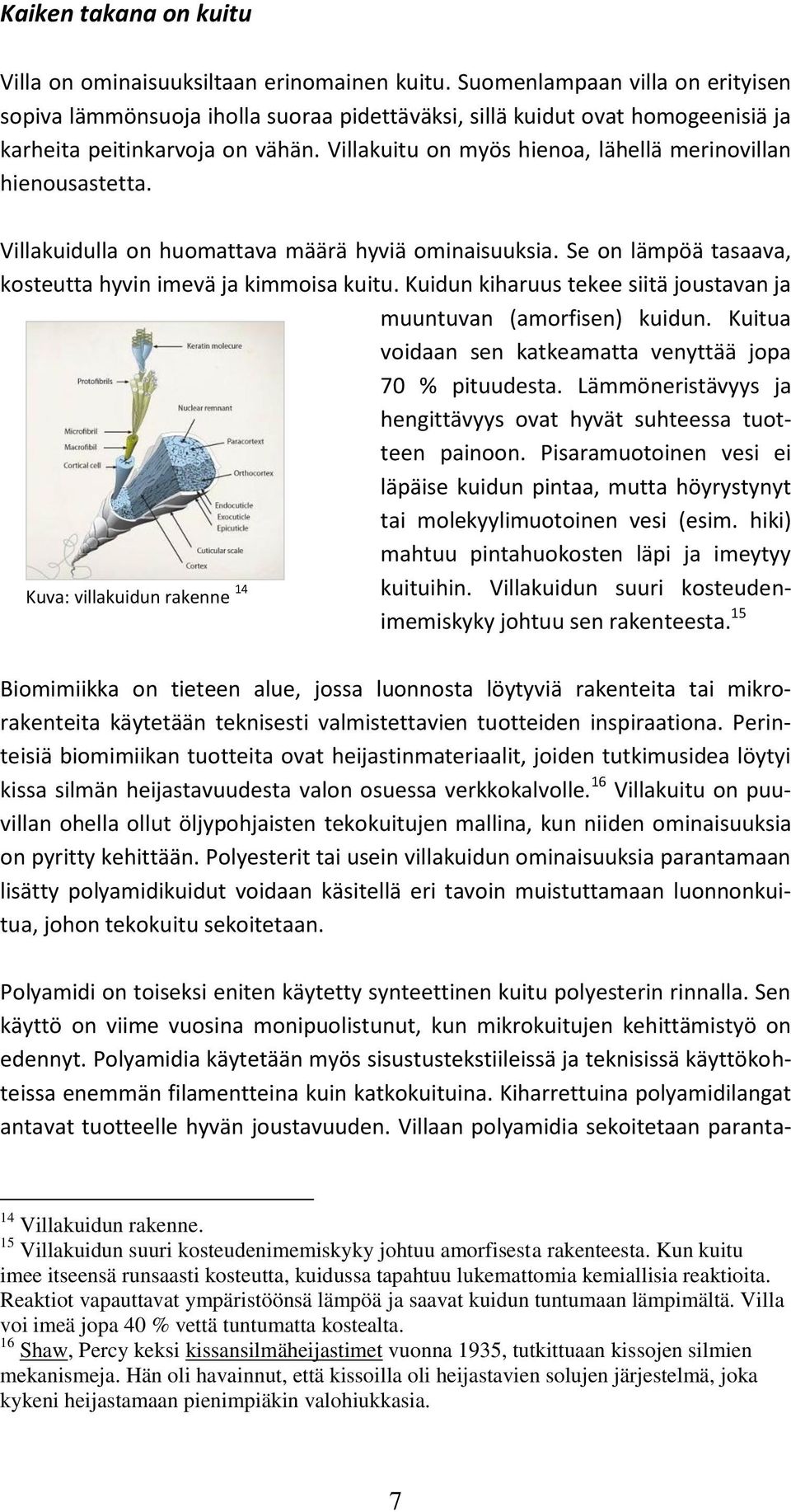 Villakuitu on myös hienoa, lähellä merinovillan hienousastetta. Villakuidulla on huomattava määrä hyviä ominaisuuksia. Se on lämpöä tasaava, kosteutta hyvin imevä ja kimmoisa kuitu.