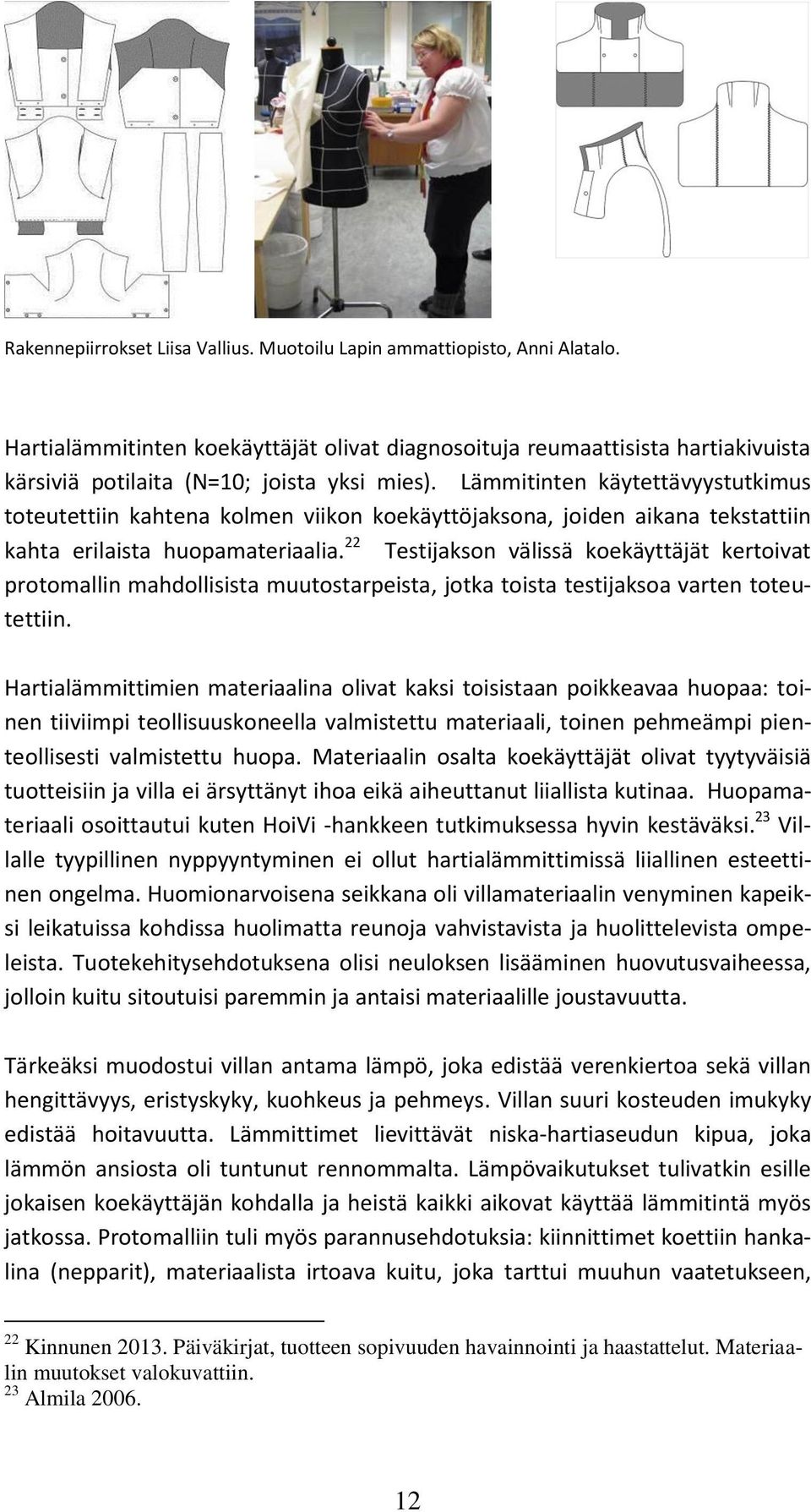 Lämmitinten käytettävyystutkimus toteutettiin kahtena kolmen viikon koekäyttöjaksona, joiden aikana tekstattiin kahta erilaista huopamateriaalia.