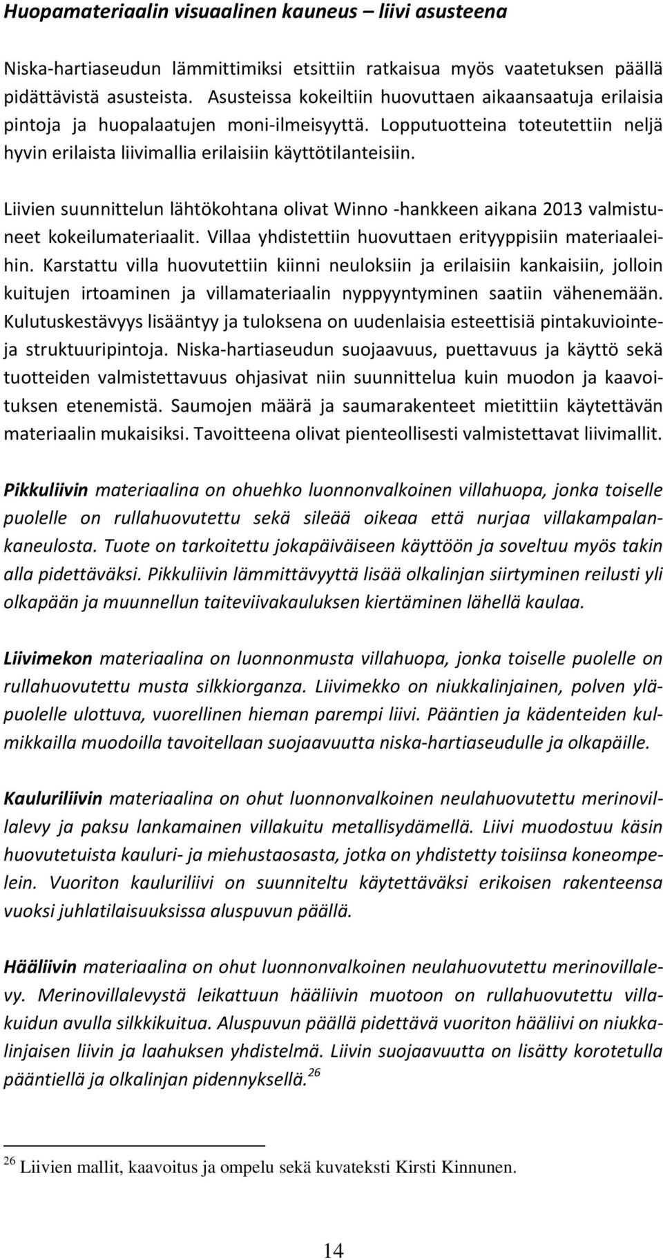 Liivien suunnittelun lähtökohtana olivat Winno -hankkeen aikana 2013 valmistuneet kokeilumateriaalit. Villaa yhdistettiin huovuttaen erityyppisiin materiaaleihin.