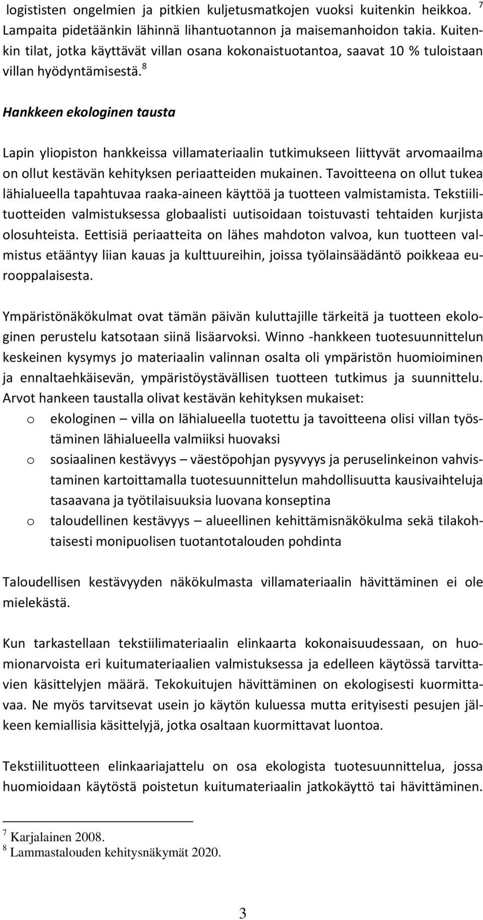 8 Hankkeen ekologinen tausta Lapin yliopiston hankkeissa villamateriaalin tutkimukseen liittyvät arvomaailma on ollut kestävän kehityksen periaatteiden mukainen.